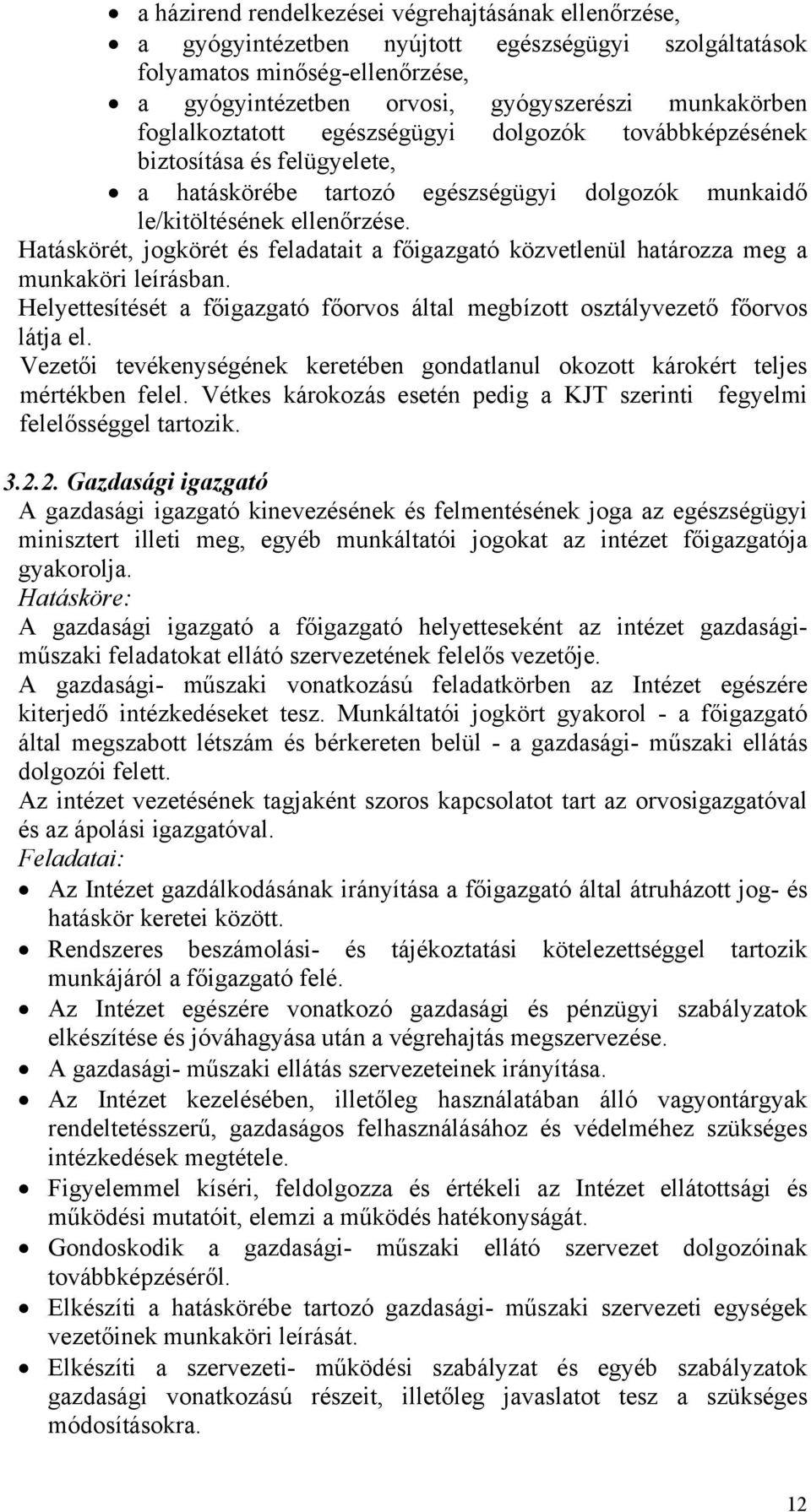 Hatáskörét, jogkörét és feladatait a főigazgató közvetlenül határozza meg a munkaköri leírásban. Helyettesítését a főigazgató főorvos által megbízott osztályvezető főorvos látja el.