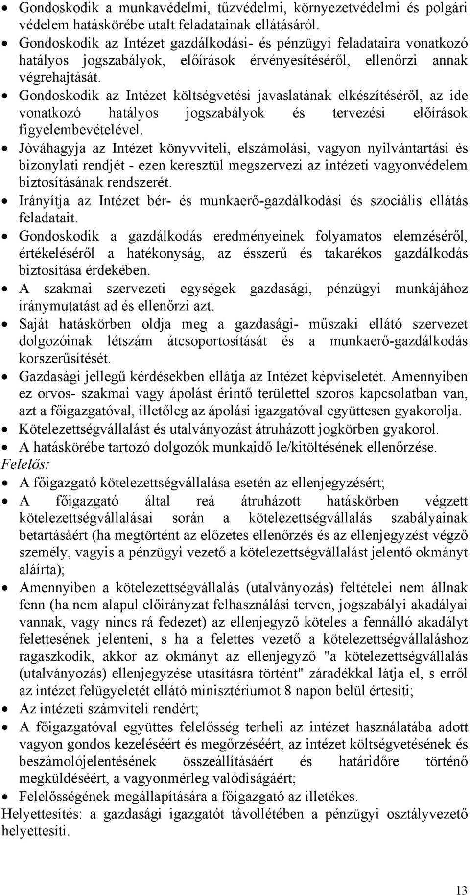 Gondoskodik az Intézet költségvetési javaslatának elkészítéséről, az ide vonatkozó hatályos jogszabályok és tervezési előírások figyelembevételével.