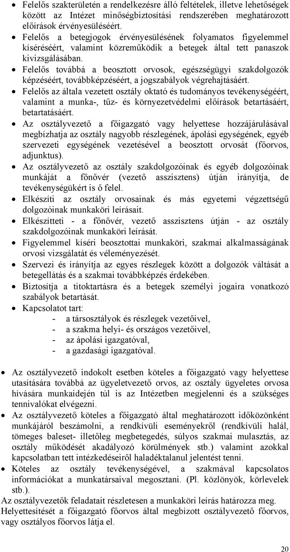 Felelős továbbá a beosztott orvosok, egészségügyi szakdolgozók képzéséért, továbbképzéséért, a jogszabályok végrehajtásáért.