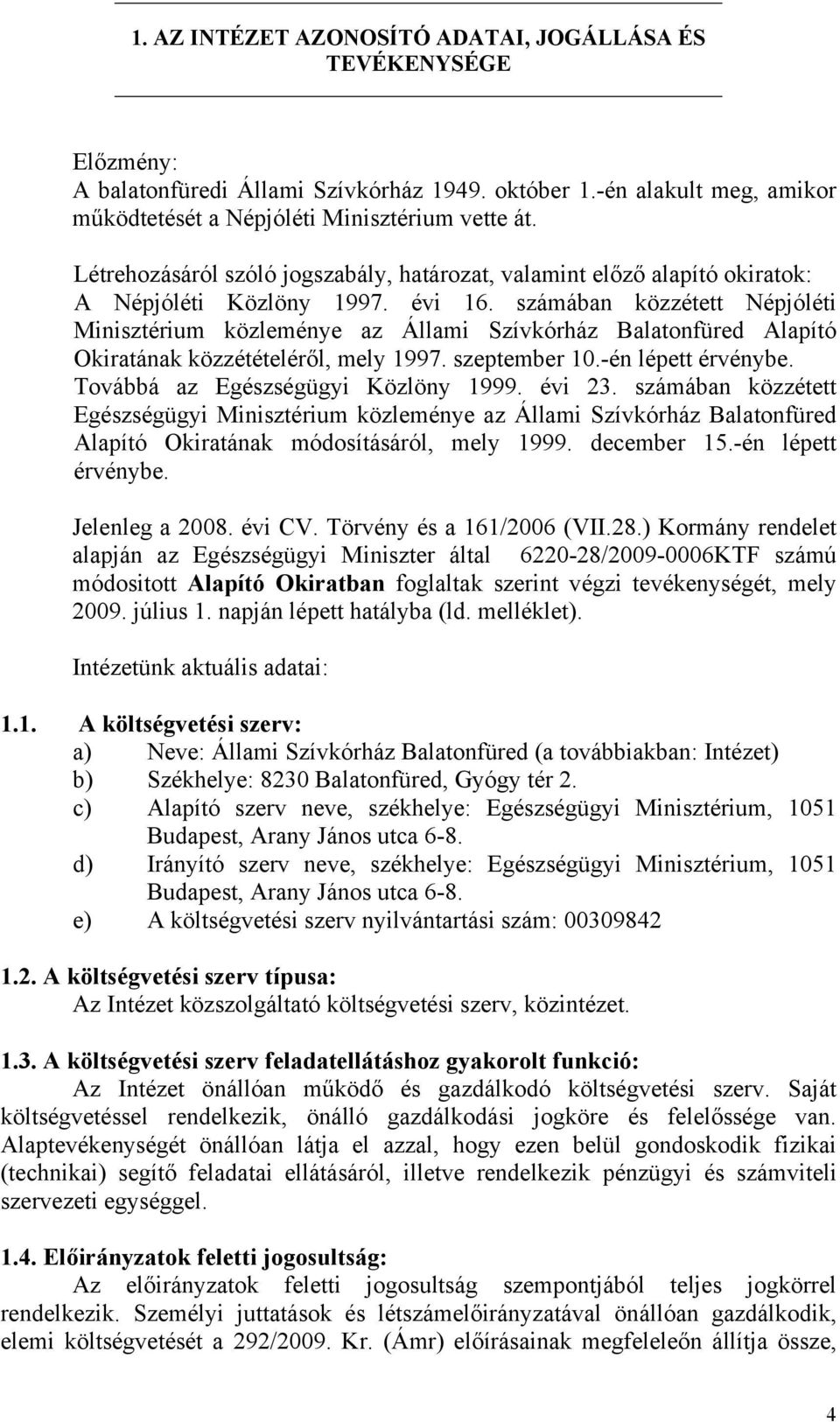 számában közzétett Népjóléti Minisztérium közleménye az Állami Szívkórház Balatonfüred Alapító Okiratának közzétételéről, mely 1997. szeptember 10.-én lépett érvénybe.