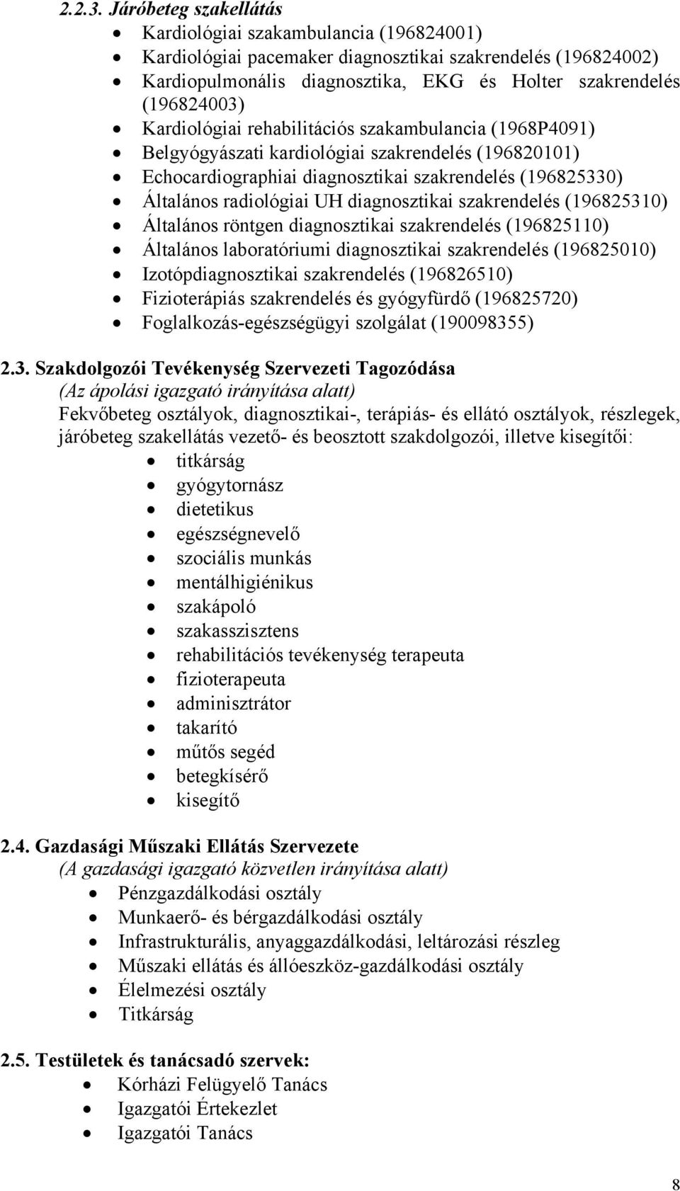 Kardiológiai rehabilitációs szakambulancia (1968P4091) Belgyógyászati kardiológiai szakrendelés (196820101) Echocardiographiai diagnosztikai szakrendelés (196825330) Általános radiológiai UH