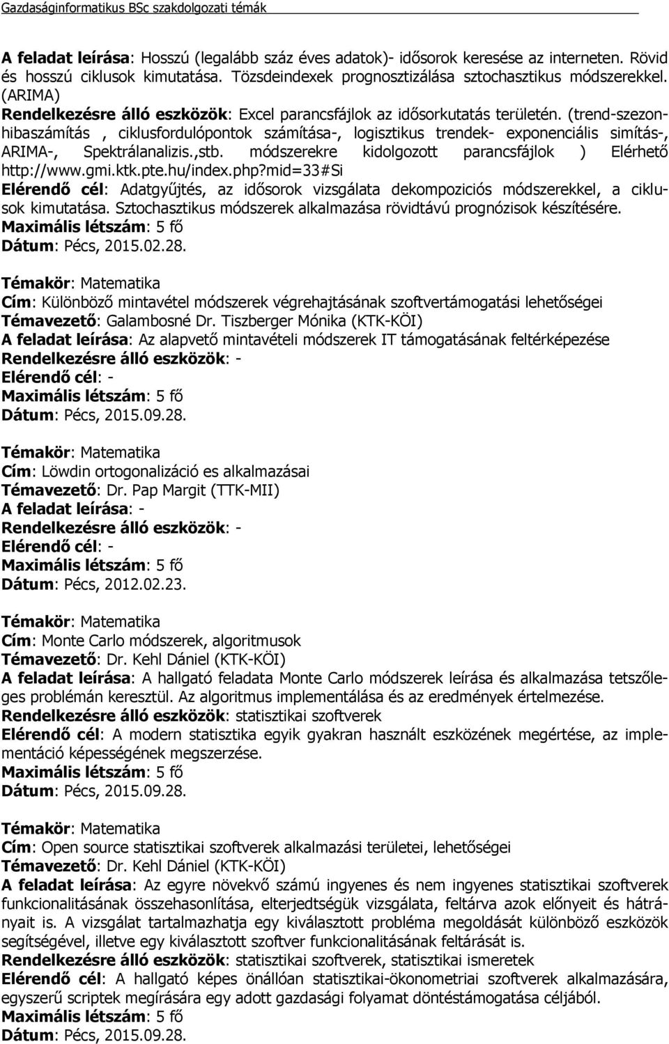 (trend-szezonhibaszámítás, ciklusfordulópontok számítása-, logisztikus trendek- exponenciális simítás-, ARIMA-, Spektrálanalizis.,stb. módszerekre kidolgozott parancsfájlok ) Elérhető http://www.gmi.