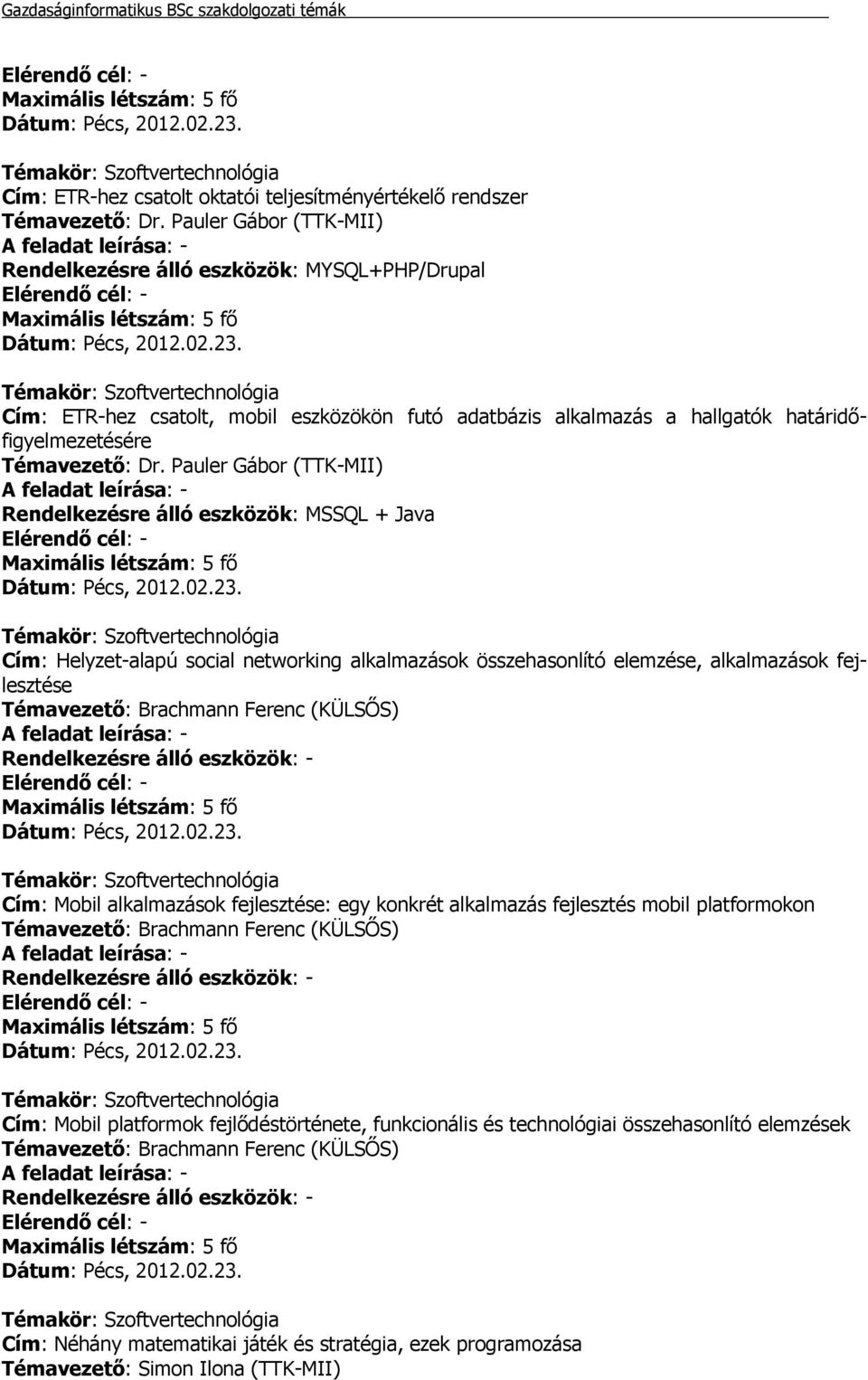 Pauler Gábor (TTK-MII) Rendelkezésre álló eszközök: MSSQL + Java Cím: Helyzet-alapú social networking alkalmazások összehasonlító elemzése, alkalmazások fejlesztése Témavezető: Brachmann Ferenc