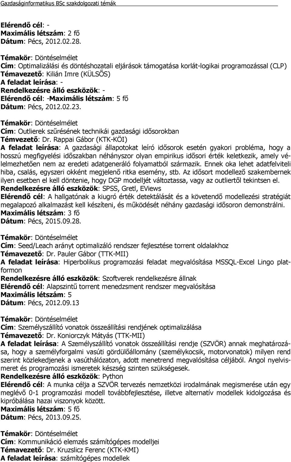 Rappai Gábor (KTK-KÖI) A feladat leírása: A gazdasági állapotokat leíró idősorok esetén gyakori probléma, hogy a hosszú megfigyelési időszakban néhányszor olyan empirikus idősori érték keletkezik,