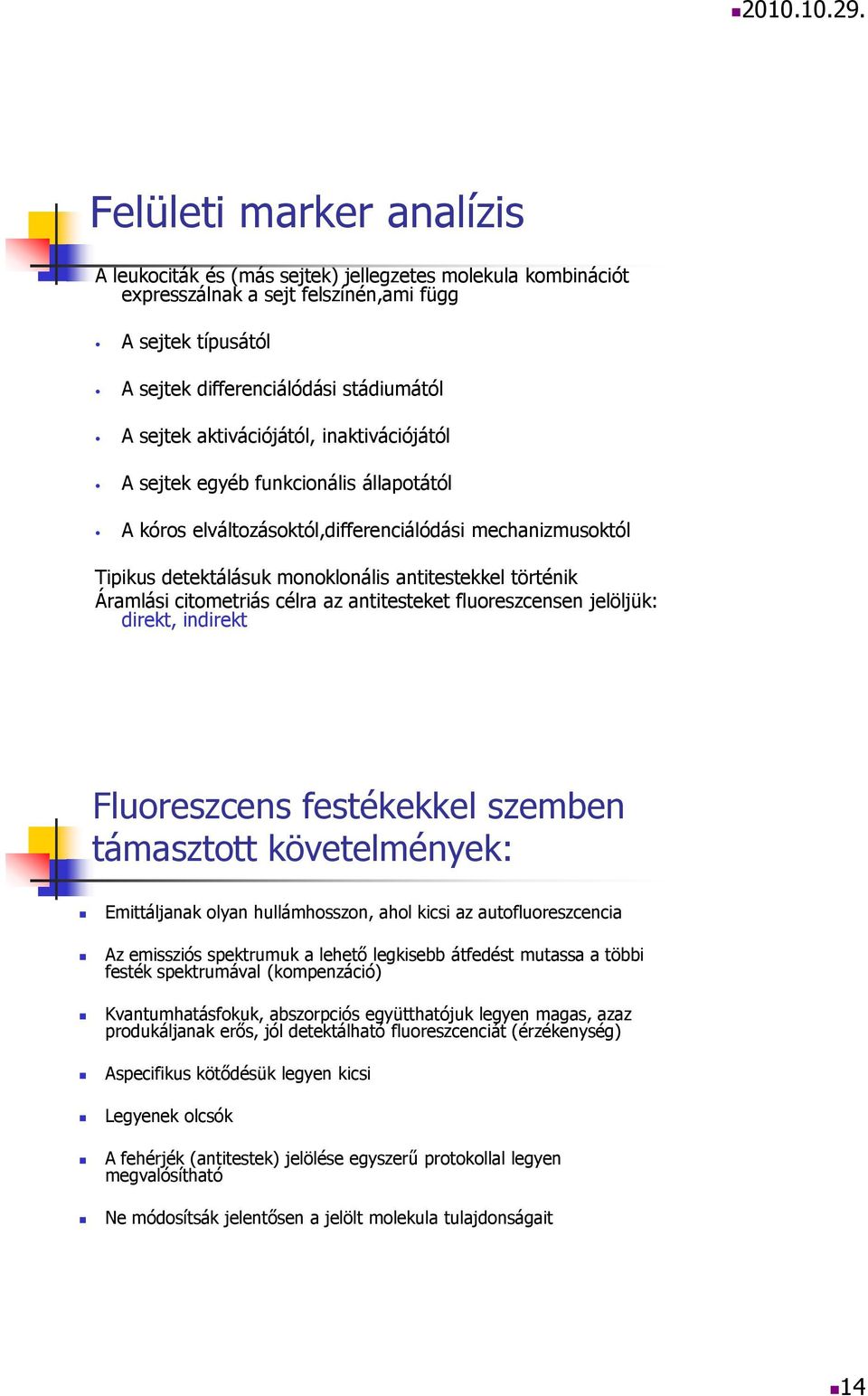 citometriás célra az antitesteket fluoreszcensen jelöljük: direkt, indirekt Fluoreszcens festékekkel szemben támasztott követelmények: Emittáljanak olyan hullámhosszon, ahol kicsi az