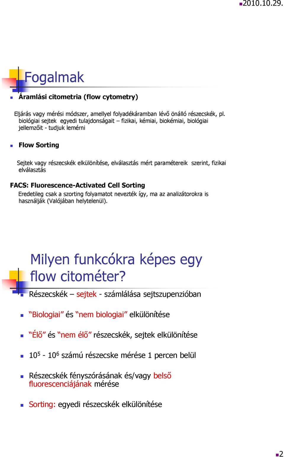 fizikai elválasztás FACS: Fluorescence-Activated Cell Sorting Eredetileg csak a szorting folyamatot nevezték így, ma az analizátorokra is használják (Valójában helytelenül).