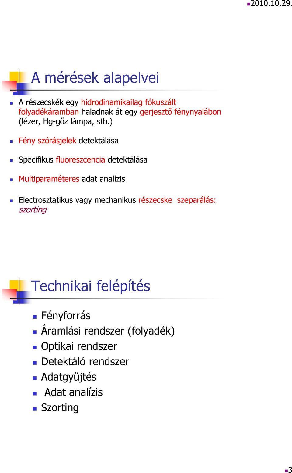 ) Fény szórásjelek detektálása Specifikus fluoreszcencia detektálása Multiparaméteres adat analízis