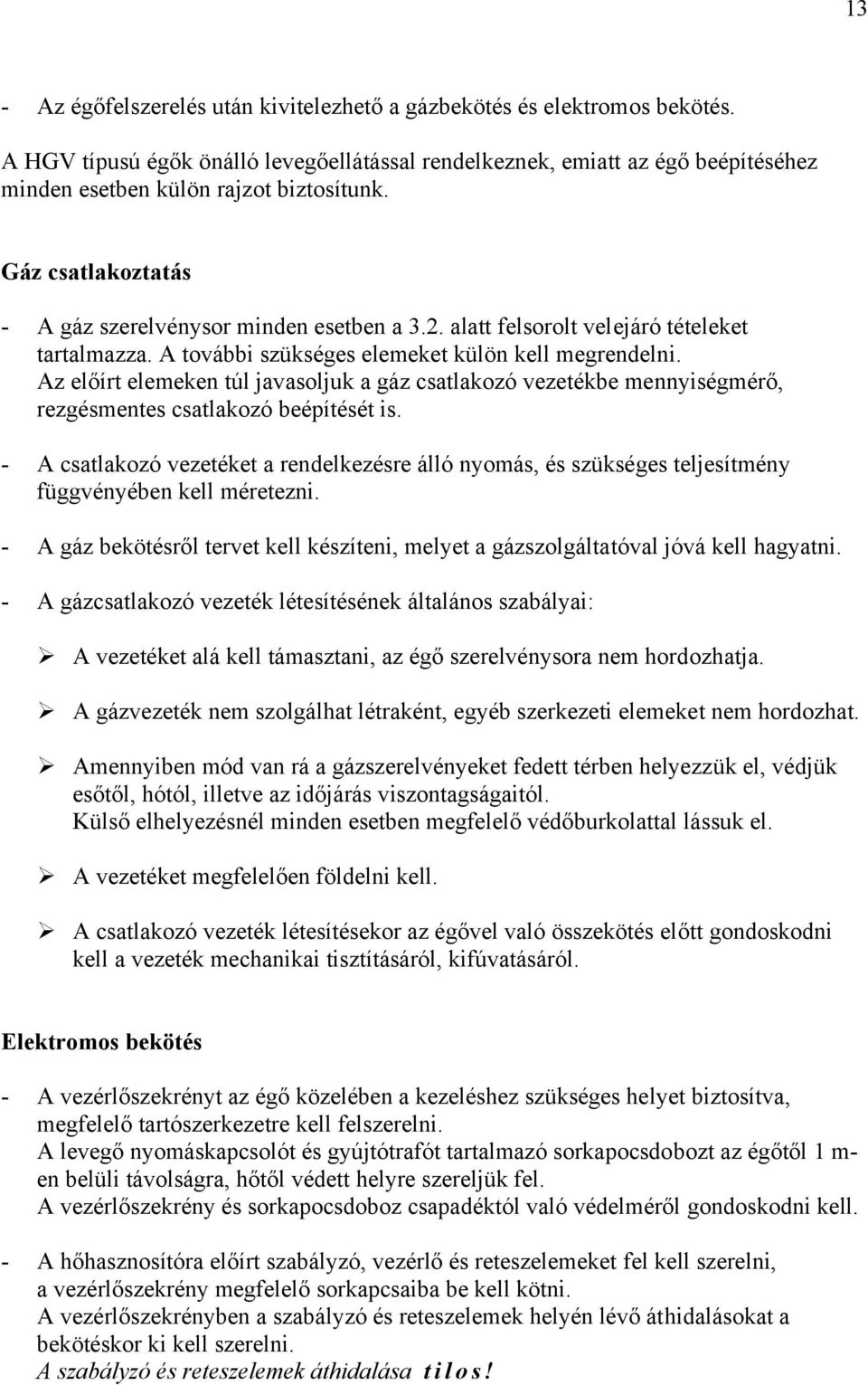 alatt felsorolt velejáró tételeket tartalmazza. A további szükséges elemeket külön kell megrendelni.