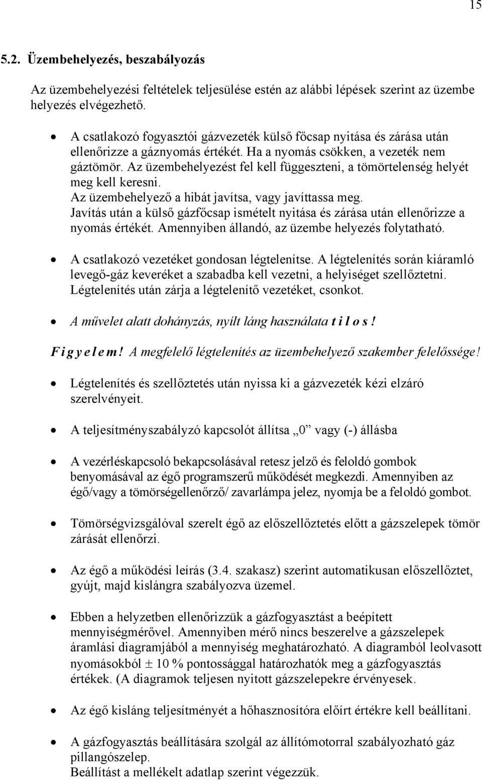 Az üzembehelyezést fel kell függeszteni, a tömörtelenség helyét meg kell keresni. Az üzembehelyező a hibát javítsa, vagy javíttassa meg.