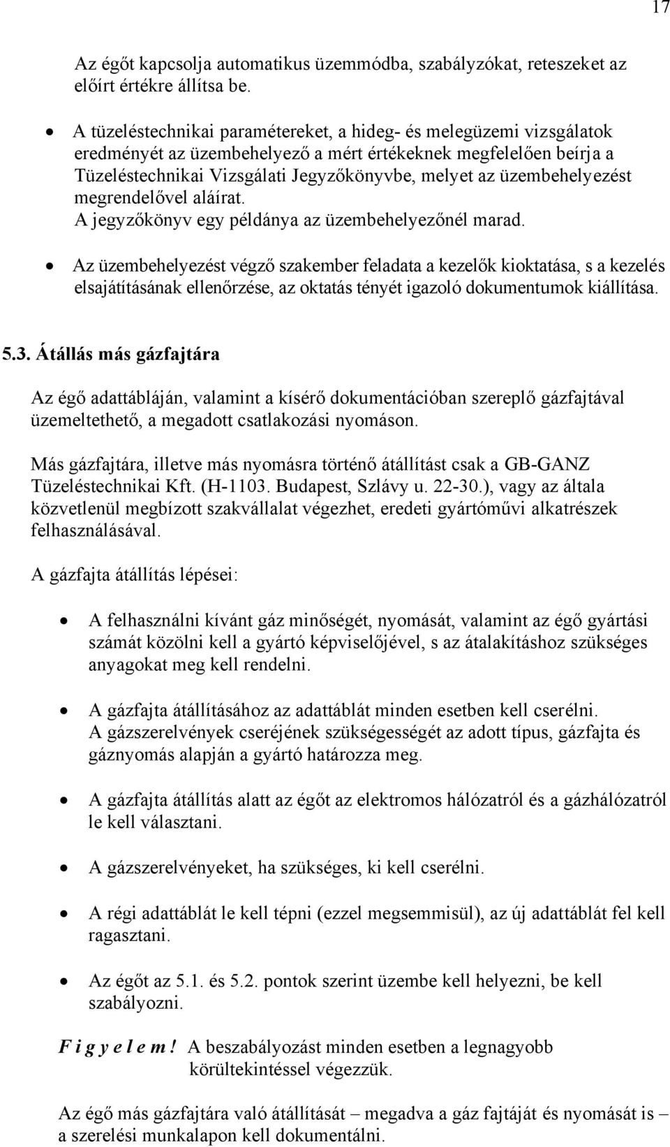 üzembehelyezést megrendelővel aláírat. A jegyzőkönyv egy példánya az üzembehelyezőnél marad.