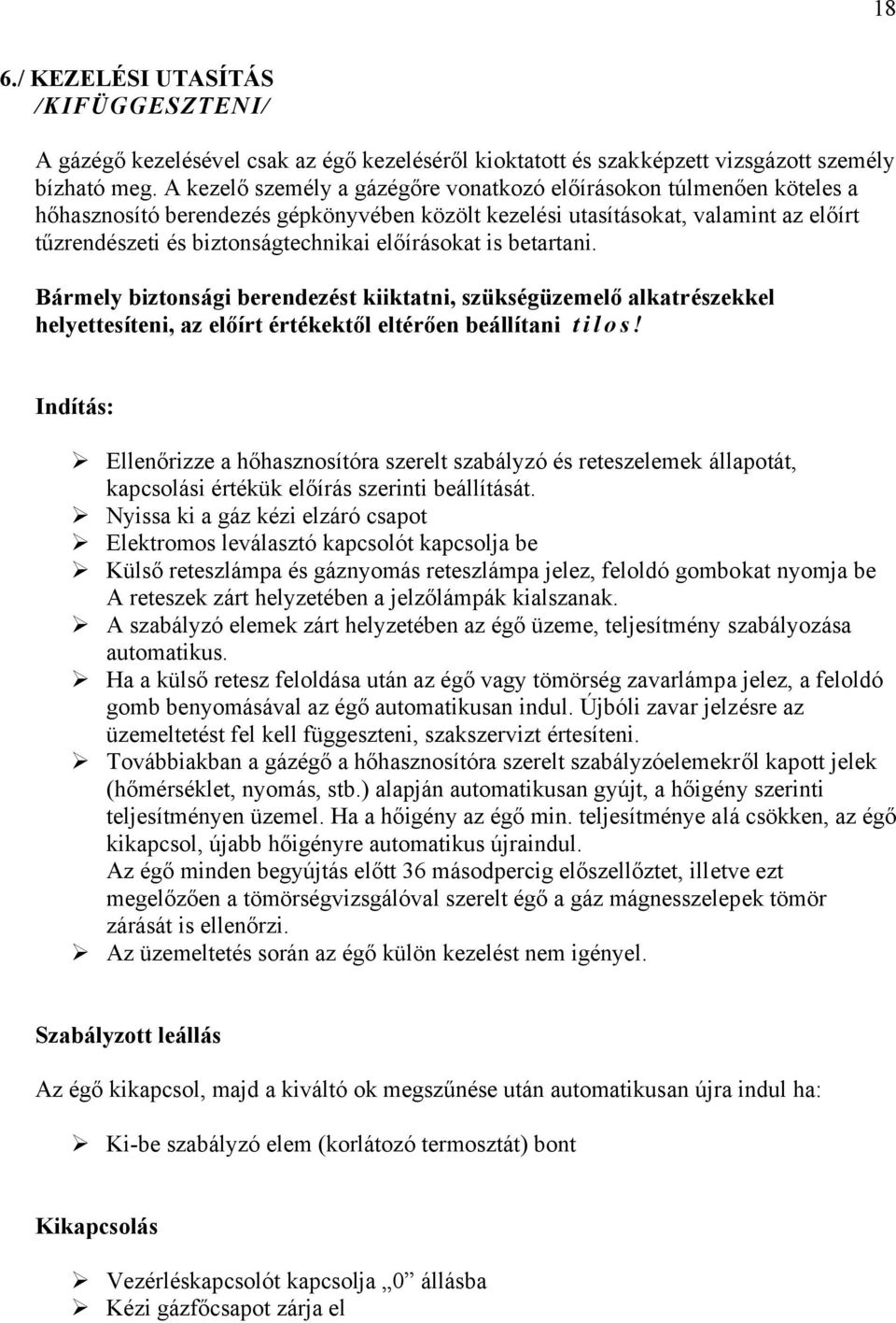 előírásokat is betartani. Bármely biztonsági berendezést kiiktatni, szükségüzemelő alkatrészekkel helyettesíteni, az előírt értékektől eltérően beállítani tilos!