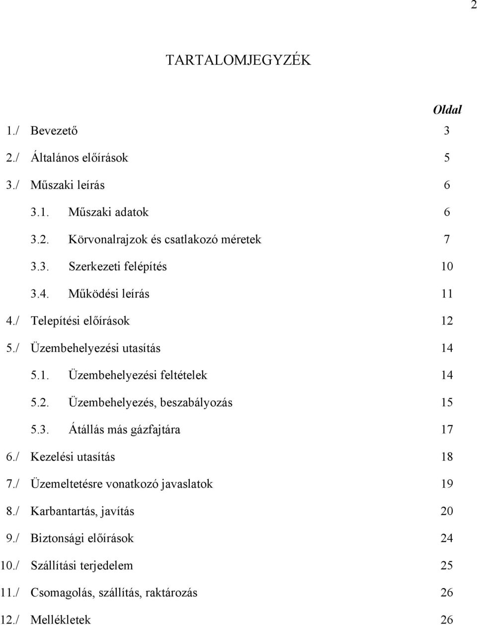 2. Üzembehelyezés, beszabályozás 15 5.3. Átállás más gázfajtára 17 6./ Kezelési utasítás 18 7./ Üzemeltetésre vonatkozó javaslatok 19 8.