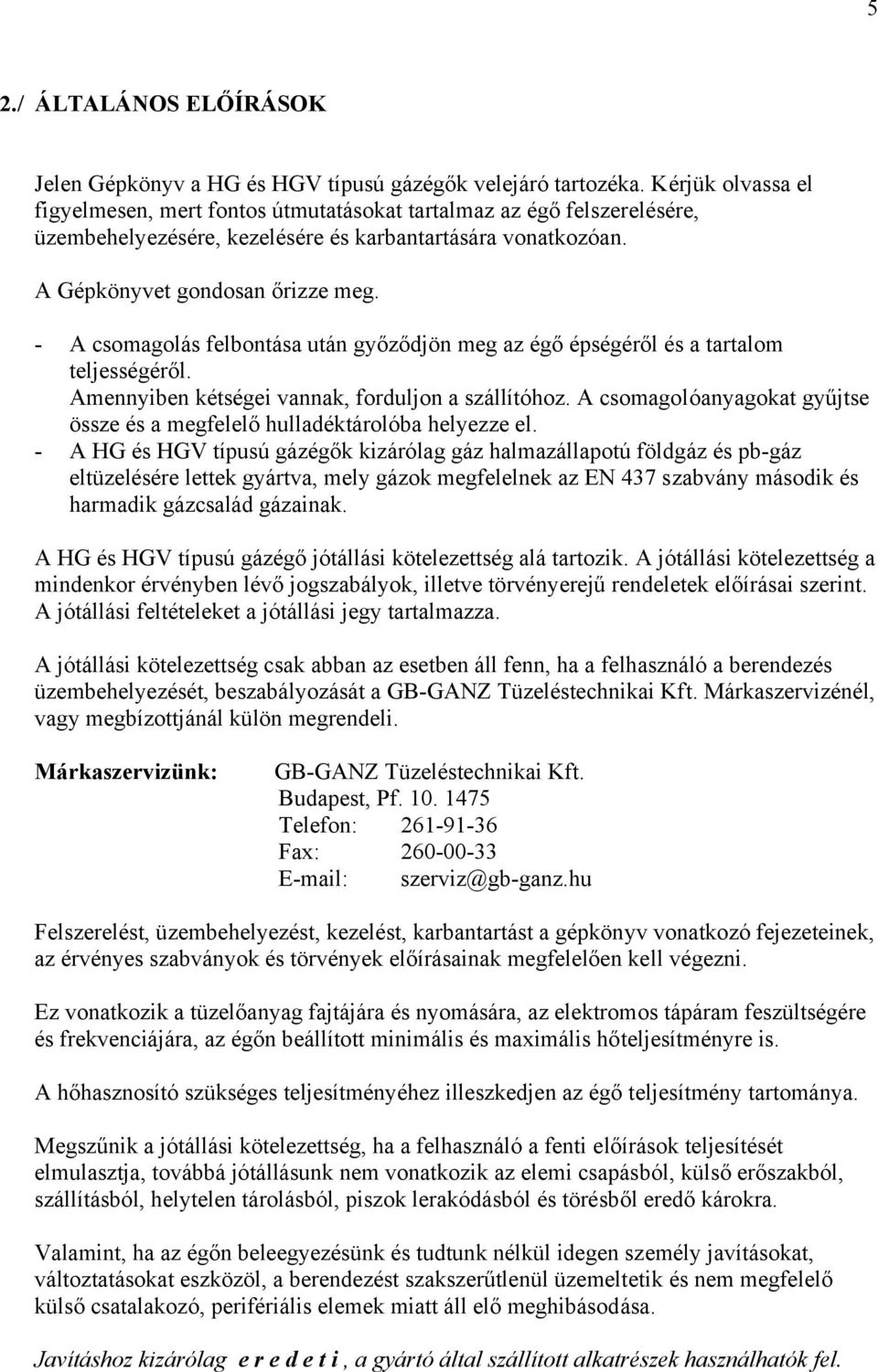 - A csomagolás felbontása után győződjön meg az égő épségéről és a tartalom teljességéről. Amennyiben kétségei vannak, forduljon a szállítóhoz.