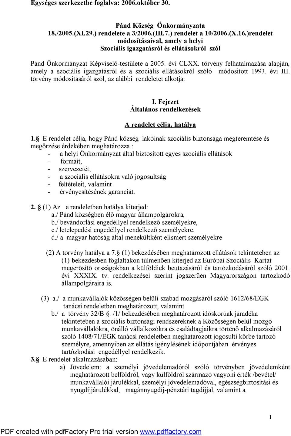 törvény felhatalmazása alapján, amely a szociális igazgatásról és a szociális ellátásokról szóló módositott 1993. évi III. törvény módosításáról szól, az alábbi rendeletet alkotja: I.