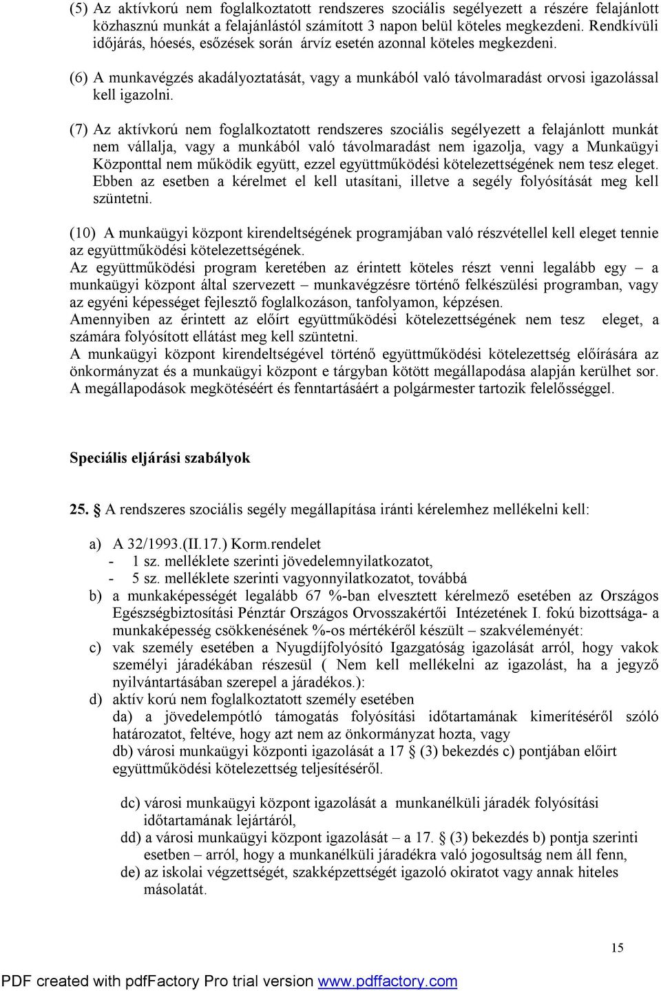 (7) Az aktívkorú nem foglalkoztatott rendszeres szociális segélyezett a felajánlott munkát nem vállalja, vagy a munkából való távolmaradást nem igazolja, vagy a Munkaügyi Központtal nem működik