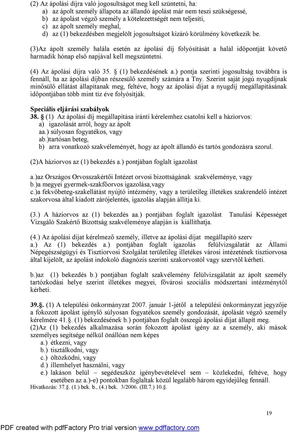 (3)Az ápolt személy halála esetén az ápolási díj folyósítását a halál időpontját követő harmadik hónap első napjával kell megszüntetni. (4) Az ápolási díjra való 35. (1) bekezdésének a.