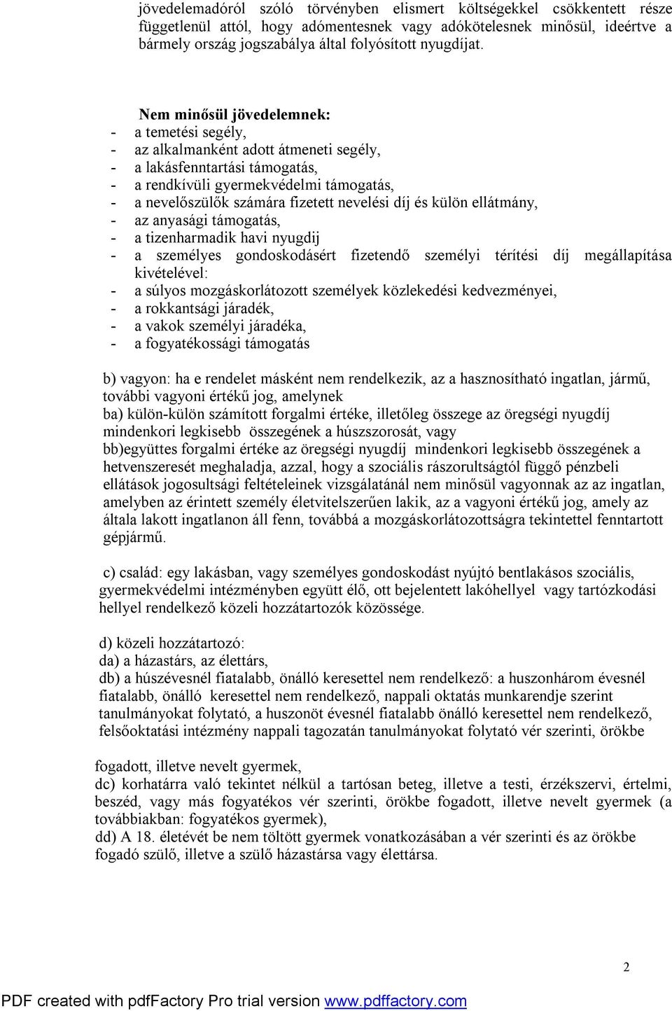 Nem minősül jövedelemnek: - a temetési segély, - az alkalmanként adott átmeneti segély, - a lakásfenntartási támogatás, - a rendkívüli gyermekvédelmi támogatás, - a nevelőszülők számára fizetett