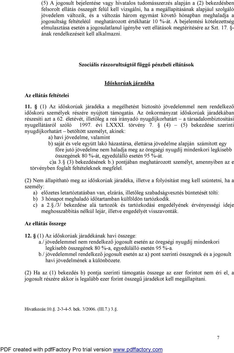 A bejelentési kötelezettség elmulasztása esetén a jogosulatlanul igénybe vett ellátások megtérítésére az Szt. 17. - ának rendelkezéseit kell alkalmazni.