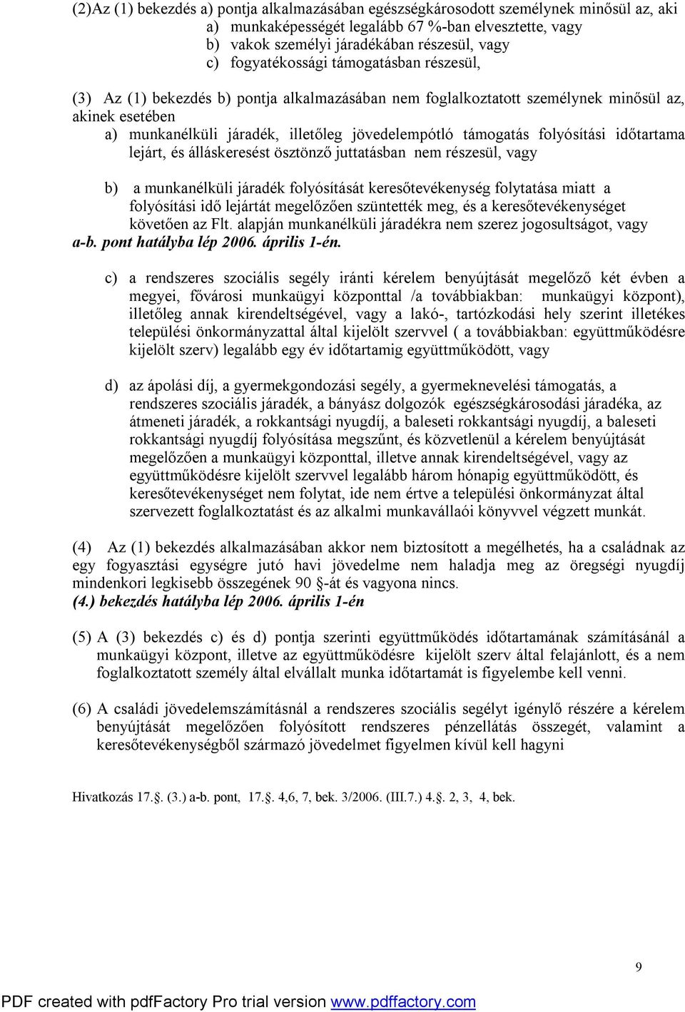 támogatás folyósítási időtartama lejárt, és álláskeresést ösztönző juttatásban nem részesül, vagy b) a munkanélküli járadék folyósítását keresőtevékenység folytatása miatt a folyósítási idő lejártát