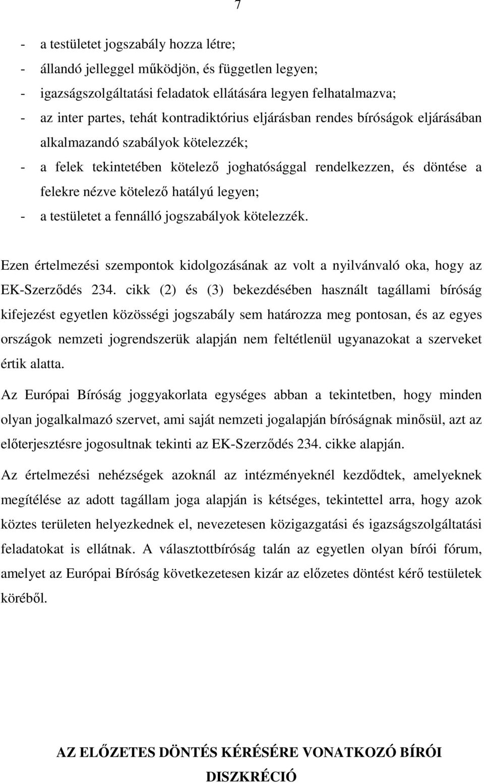 testületet a fennálló jogszabályok kötelezzék. Ezen értelmezési szempontok kidolgozásának az volt a nyilvánvaló oka, hogy az EK-Szerzıdés 234.