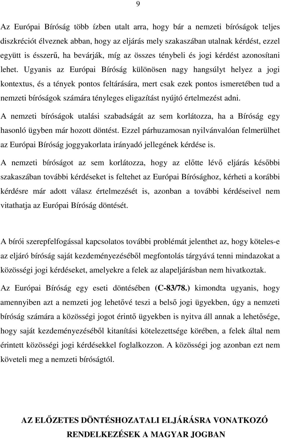 Ugyanis az Európai Bíróság különösen nagy hangsúlyt helyez a jogi kontextus, és a tények pontos feltárására, mert csak ezek pontos ismeretében tud a nemzeti bíróságok számára tényleges eligazítást