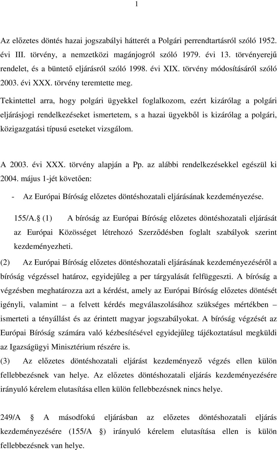 Tekintettel arra, hogy polgári ügyekkel foglalkozom, ezért kizárólag a polgári eljárásjogi rendelkezéseket ismertetem, s a hazai ügyekbıl is kizárólag a polgári, közigazgatási típusú eseteket