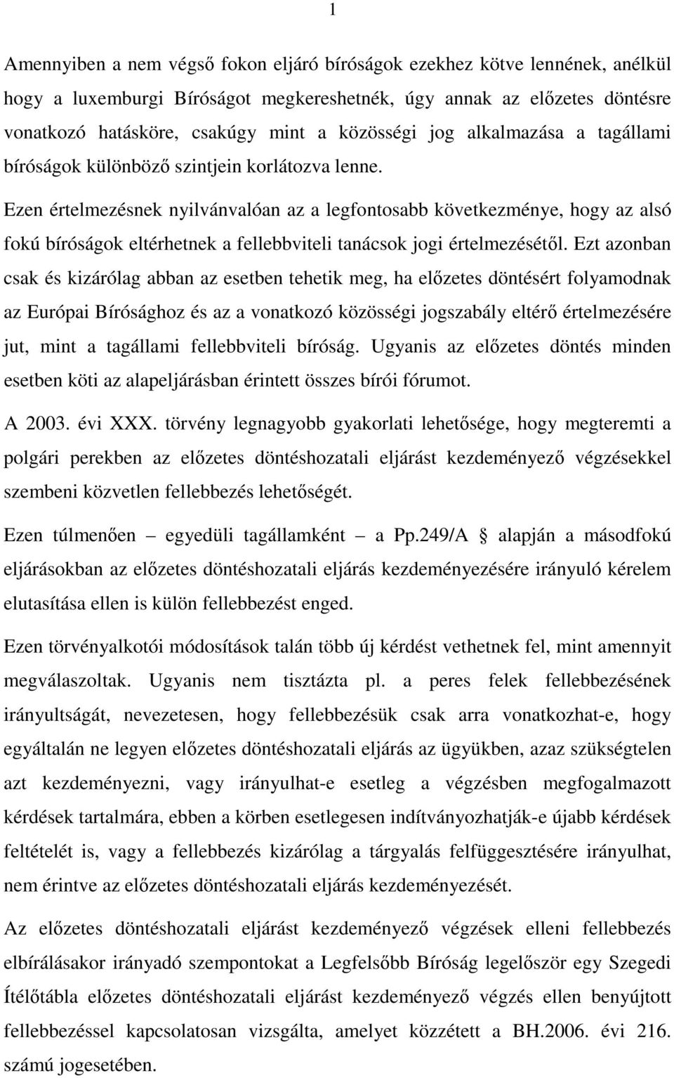 Ezen értelmezésnek nyilvánvalóan az a legfontosabb következménye, hogy az alsó fokú bíróságok eltérhetnek a fellebbviteli tanácsok jogi értelmezésétıl.