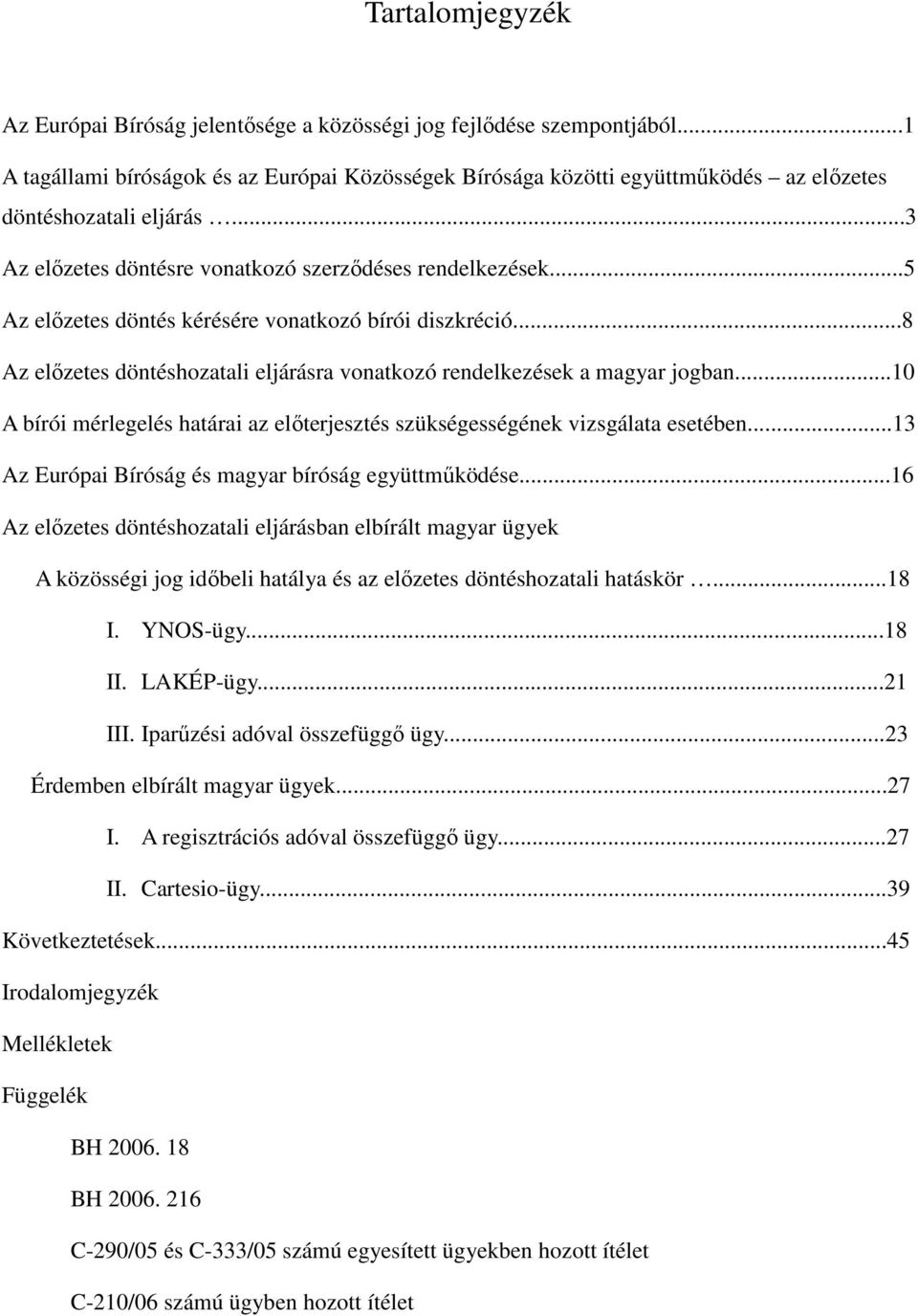 ..5 Az elızetes döntés kérésére vonatkozó bírói diszkréció...8 Az elızetes döntéshozatali eljárásra vonatkozó rendelkezések a magyar jogban.