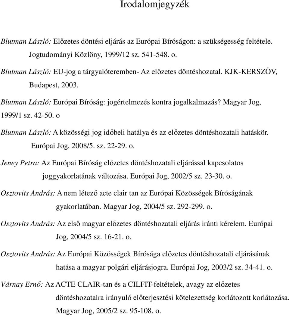 o Blutman László: A közösségi jog idıbeli hatálya és az elızetes döntéshozatali hatáskör. Európai Jog, 2008/5. sz. 22-29. o.