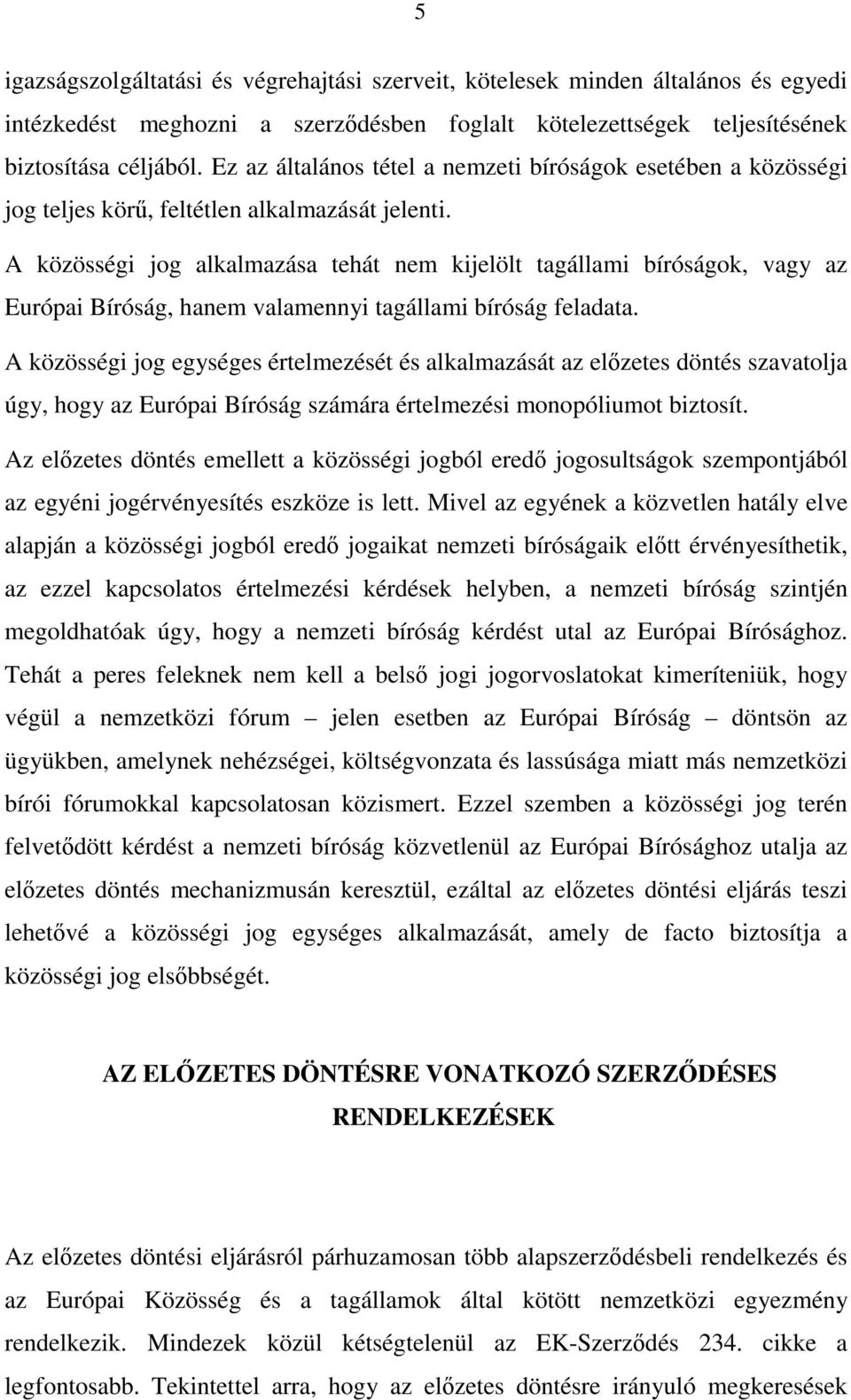 A közösségi jog alkalmazása tehát nem kijelölt tagállami bíróságok, vagy az Európai Bíróság, hanem valamennyi tagállami bíróság feladata.