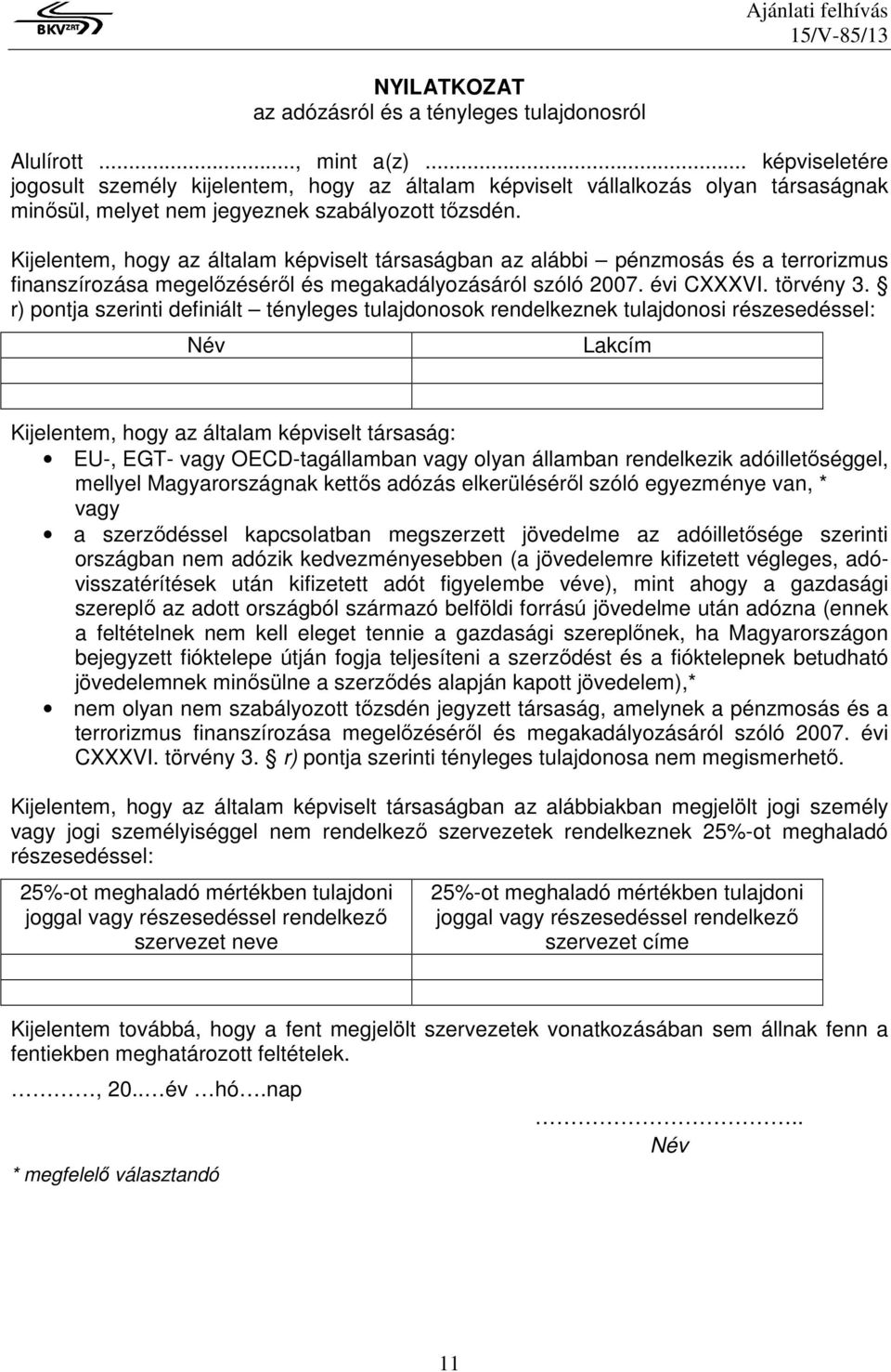 Kijelentem, hogy az általam képviselt társaságban az alábbi pénzmosás és a terrorizmus finanszírozása megelőzéséről és megakadályozásáról szóló 2007. évi CXXXVI. törvény 3.