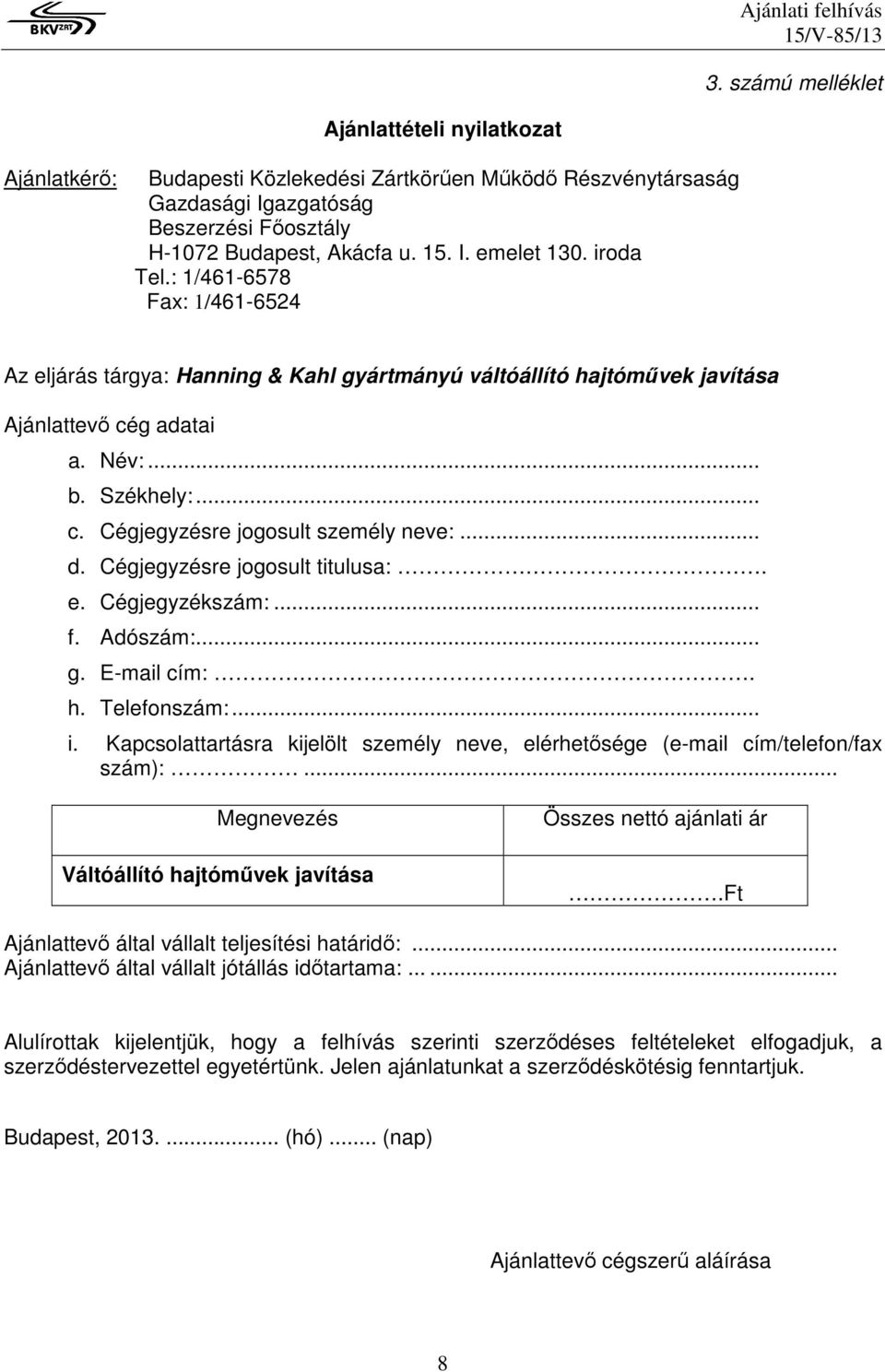 .. d. Cégjegyzésre jogosult titulusa:. e. Cégjegyzékszám:... f. Adószám:... g. E-mail cím:. h. Telefonszám:... i. Kapcsolattartásra kijelölt személy neve, elérhetősége (e-mail cím/telefon/fax szám):.