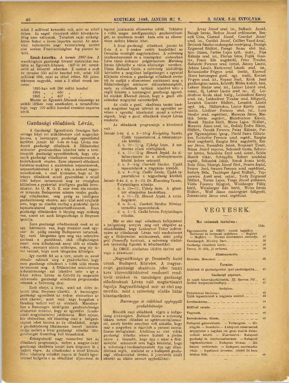 Termését saját szükséggét, az akadémia tanári kara erre az elismenyik Géza, Chernel József, Csambel József e vidék magas intelligencziáju gazdaközönsé- Balogh István, Bedros József erdőmester,