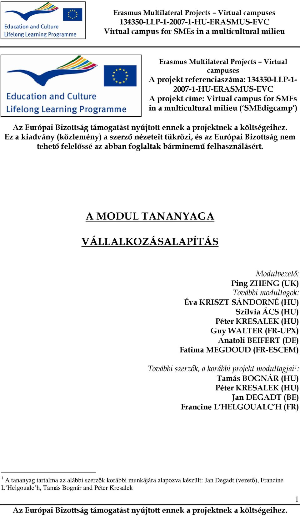 A MODUL TANANYAGA VÁLLALKOZÁSALAPÍTÁS Modulvezetı: Ping ZHENG (UK) További modultagok: Éva KRISZT SÁNDORNÉ (HU) Szilvia ÁCS (HU) Péter KRESALEK (HU) Guy WALTER (FR-UPX) Anatoli BEIFERT (DE) Fatima