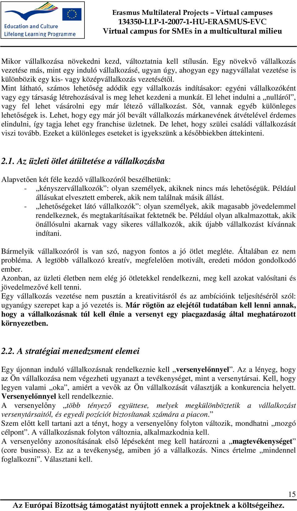 Mint látható, számos lehetőség adódik egy vállalkozás indításakor: egyéni vállalkozóként vagy egy társaság létrehozásával is meg lehet kezdeni a munkát.