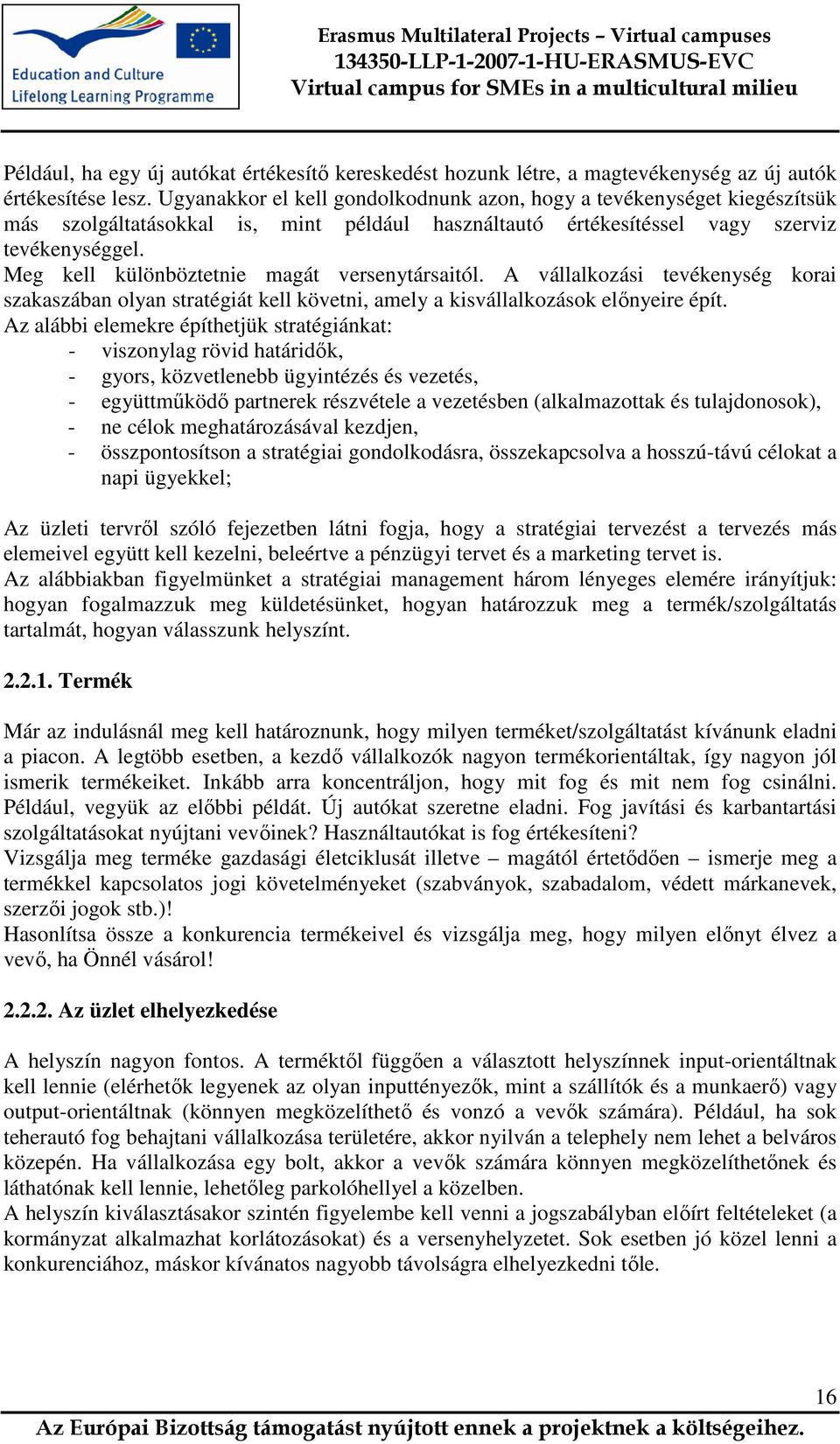 Meg kell különböztetnie magát versenytársaitól. A vállalkozási tevékenység korai szakaszában olyan stratégiát kell követni, amely a kisvállalkozások előnyeire épít.