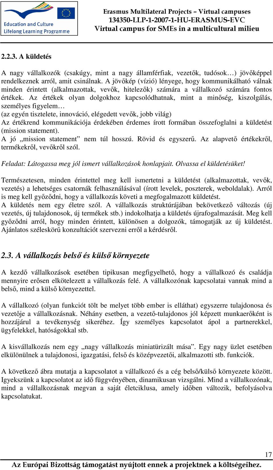 Az értékek olyan dolgokhoz kapcsolódhatnak, mint a minőség, kiszolgálás, személyes figyelem (az egyén tisztelete, innováció, elégedett vevők, jobb világ) Az értékrend kommunikációja érdekében érdemes