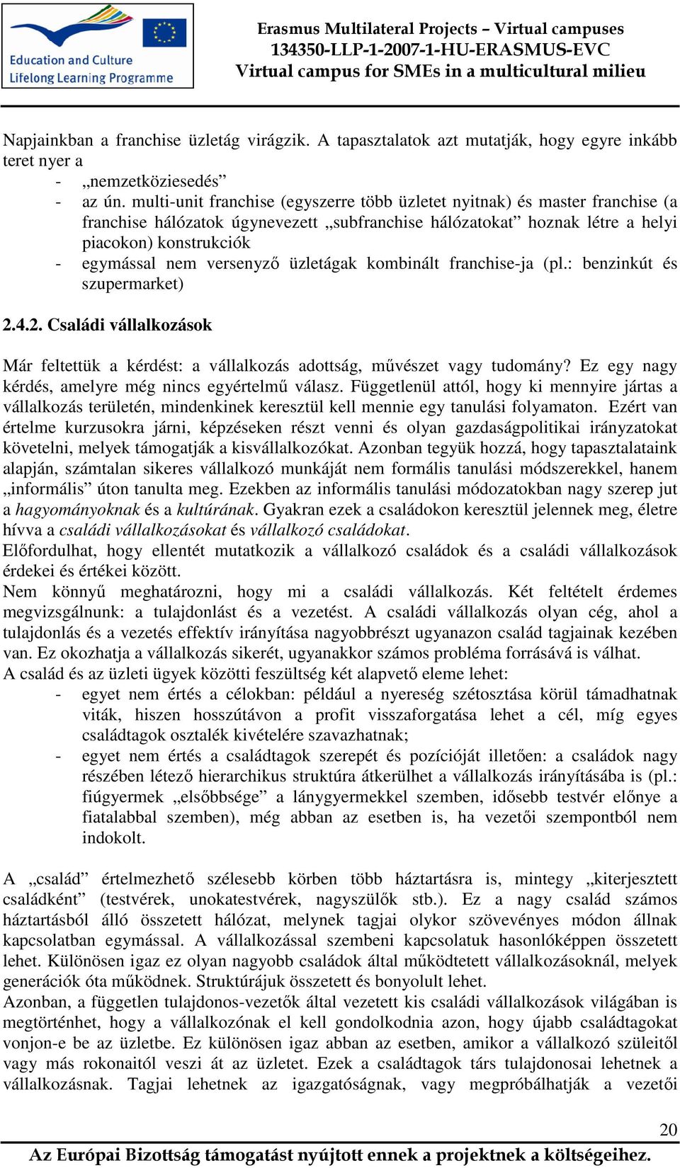 versenyző üzletágak kombinált franchise-ja (pl.: benzinkút és szupermarket) 2.4.2. Családi vállalkozások Már feltettük a kérdést: a vállalkozás adottság, művészet vagy tudomány?