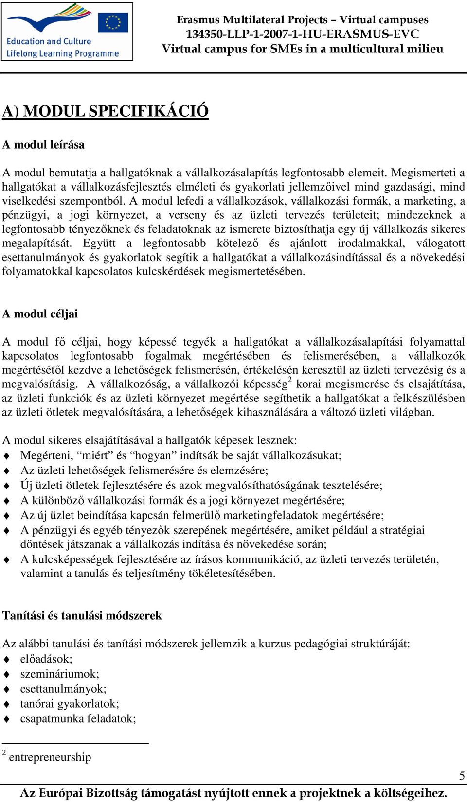 A modul lefedi a vállalkozások, vállalkozási formák, a marketing, a pénzügyi, a jogi környezet, a verseny és az üzleti tervezés területeit; mindezeknek a legfontosabb tényezőknek és feladatoknak az