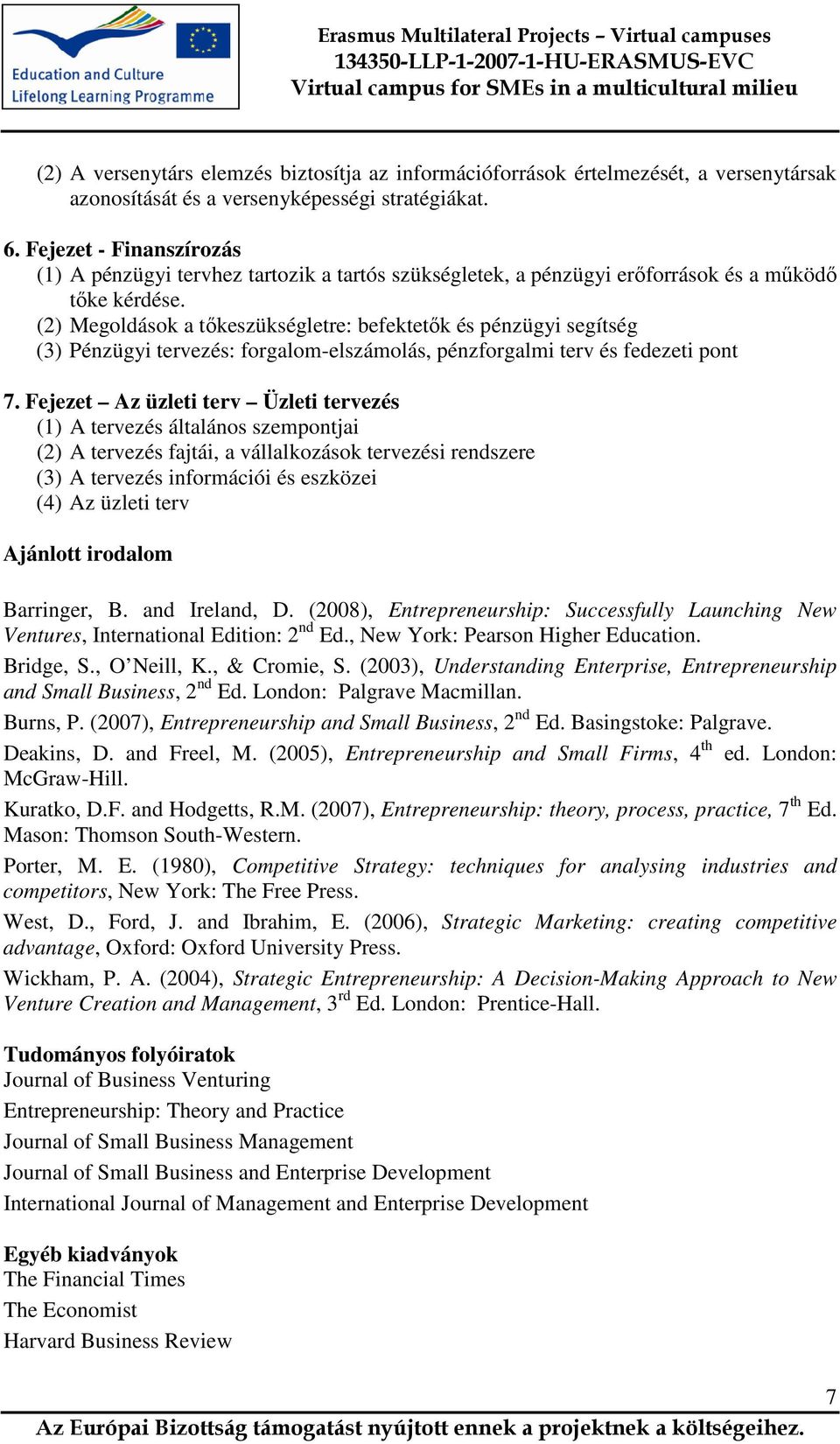 (2) Megoldások a tőkeszükségletre: befektetők és pénzügyi segítség (3) Pénzügyi tervezés: forgalom-elszámolás, pénzforgalmi terv és fedezeti pont 7.