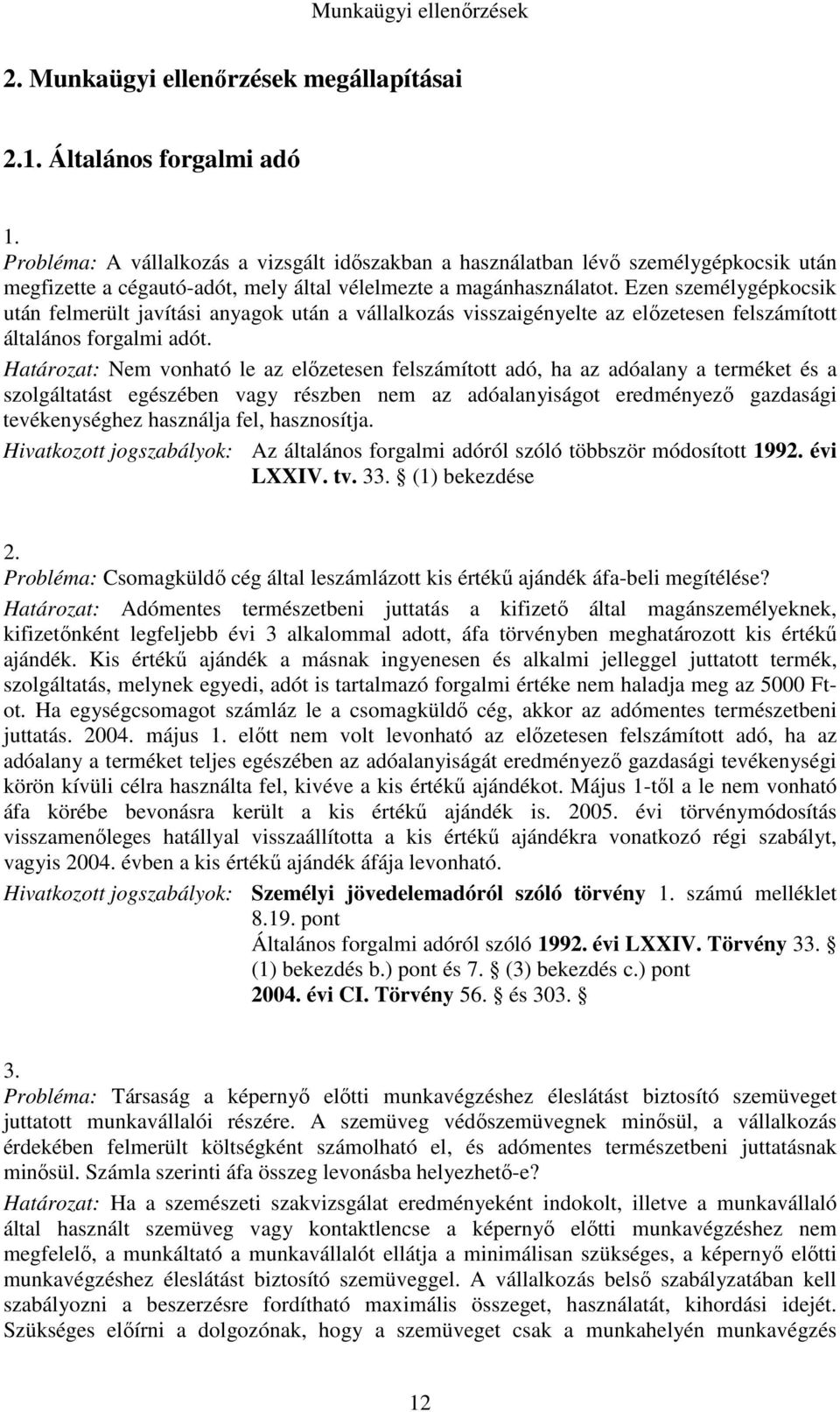 Ezen személygépkocsik után felmerült javítási anyagok után a vállalkozás visszaigényelte az előzetesen felszámított általános forgalmi adót.