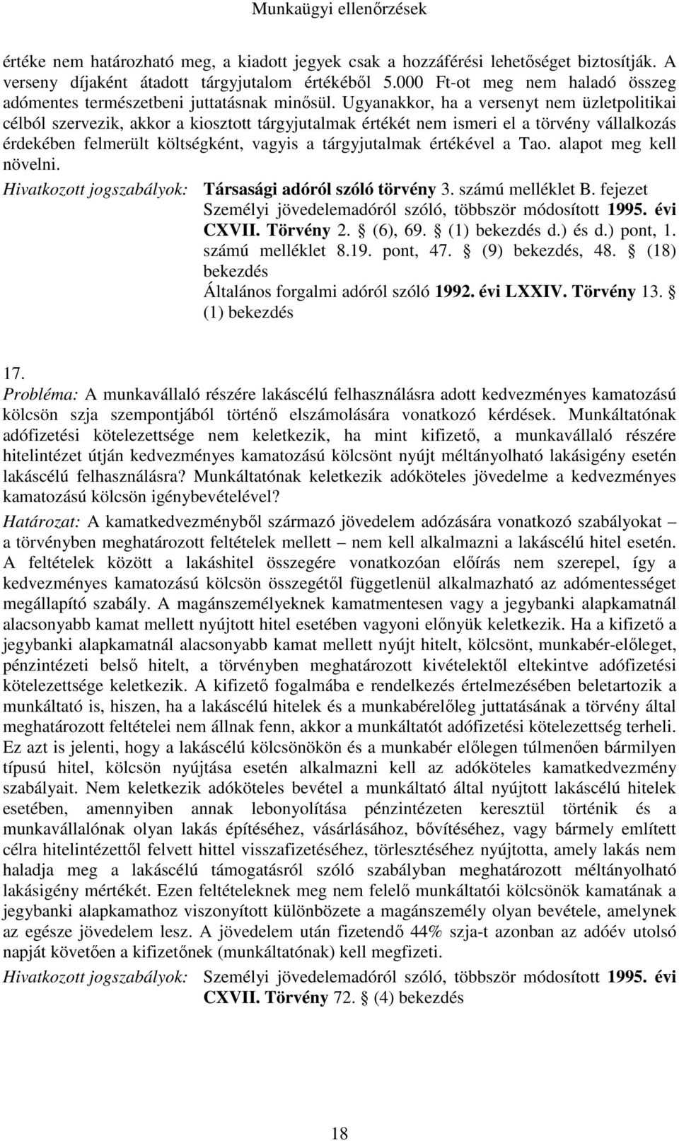 Ugyanakkor, ha a versenyt nem üzletpolitikai célból szervezik, akkor a kiosztott tárgyjutalmak értékét nem ismeri el a törvény vállalkozás érdekében felmerült költségként, vagyis a tárgyjutalmak