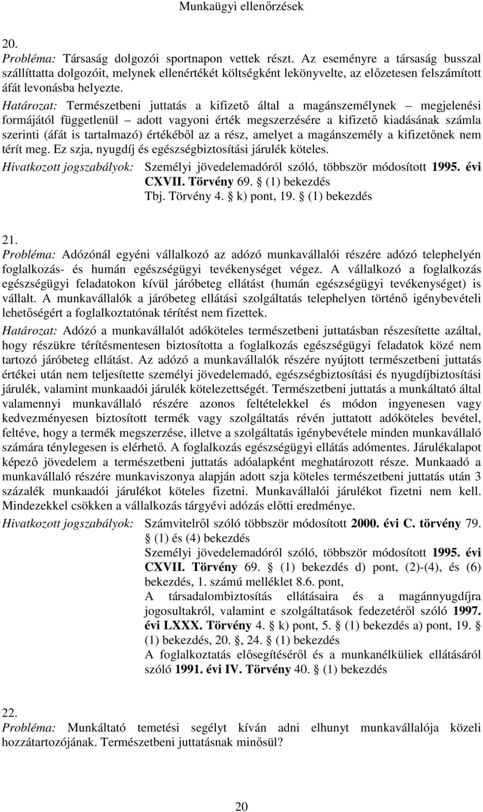 Határozat: Természetbeni juttatás a kifizető által a magánszemélynek megjelenési formájától függetlenül adott vagyoni érték megszerzésére a kifizető kiadásának számla szerinti (áfát is tartalmazó)