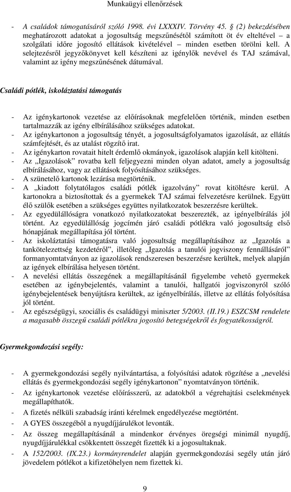 A selejtezésről jegyzőkönyvet kell készíteni az igénylők nevével és TAJ számával, valamint az igény megszűnésének dátumával.