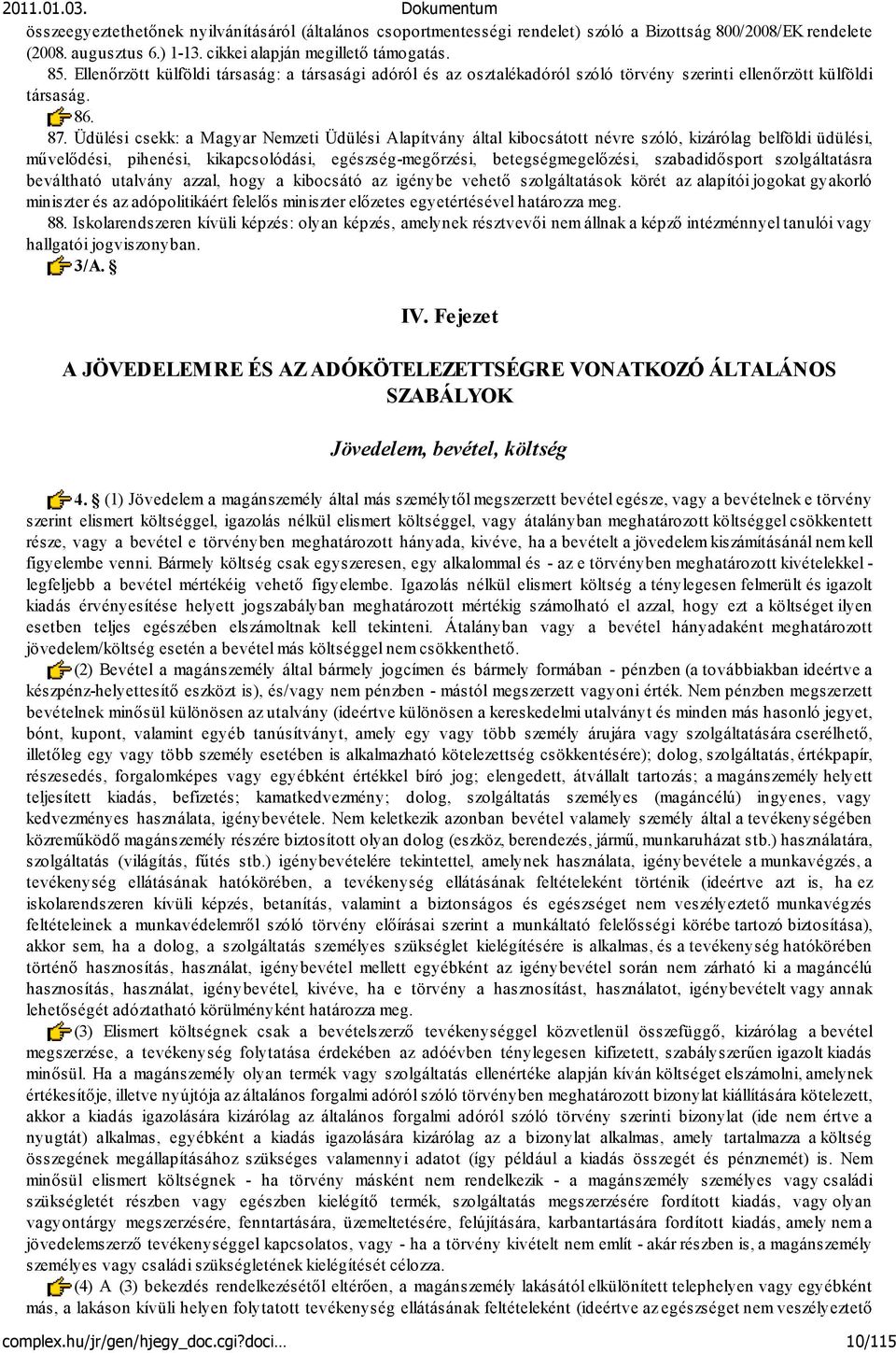 Üdülési csekk: a Magyar Nemzeti Üdülési Alapítvány által kibocsátott névre szóló, kizárólag belföldi üdülési, művelődési, pihenési, kikapcsolódási, egészség-megőrzési, betegségmegelőzési,