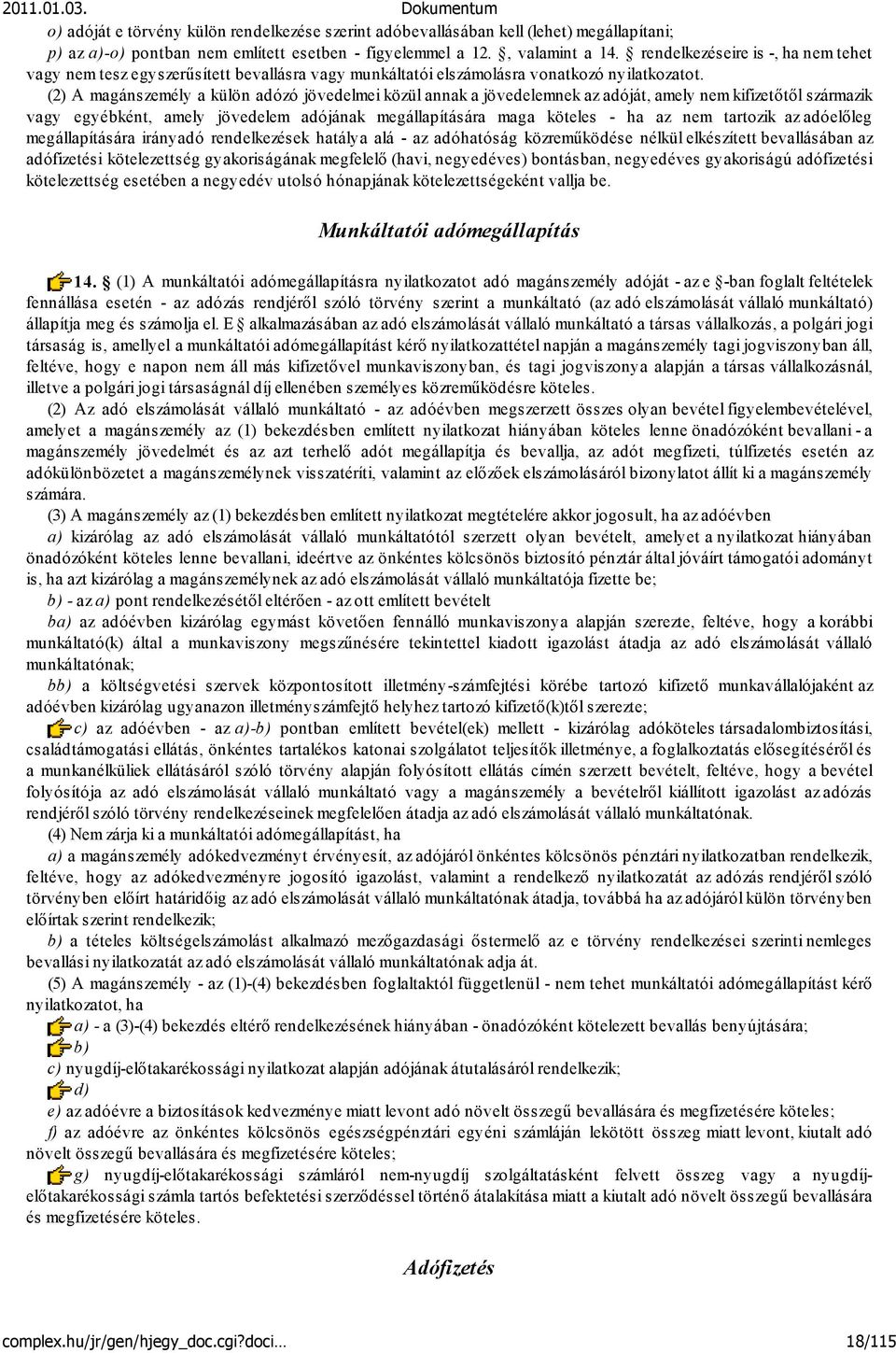 (2) A magánszemély a külön adózó jövedelmei közül annak a jövedelemnek az adóját, amely nem kifizetőtől származik vagy egyébként, amely jövedelem adójának megállapítására maga köteles - ha az nem