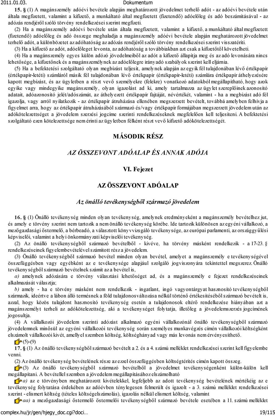 (2) Ha a magánszemély adóévi bevétele után általa megfizetett, valamint a kifizető, a munkáltató által megfizetett (fizetendő) adóelőleg és adó összege meghaladja a magánszemély adóévi bevétele