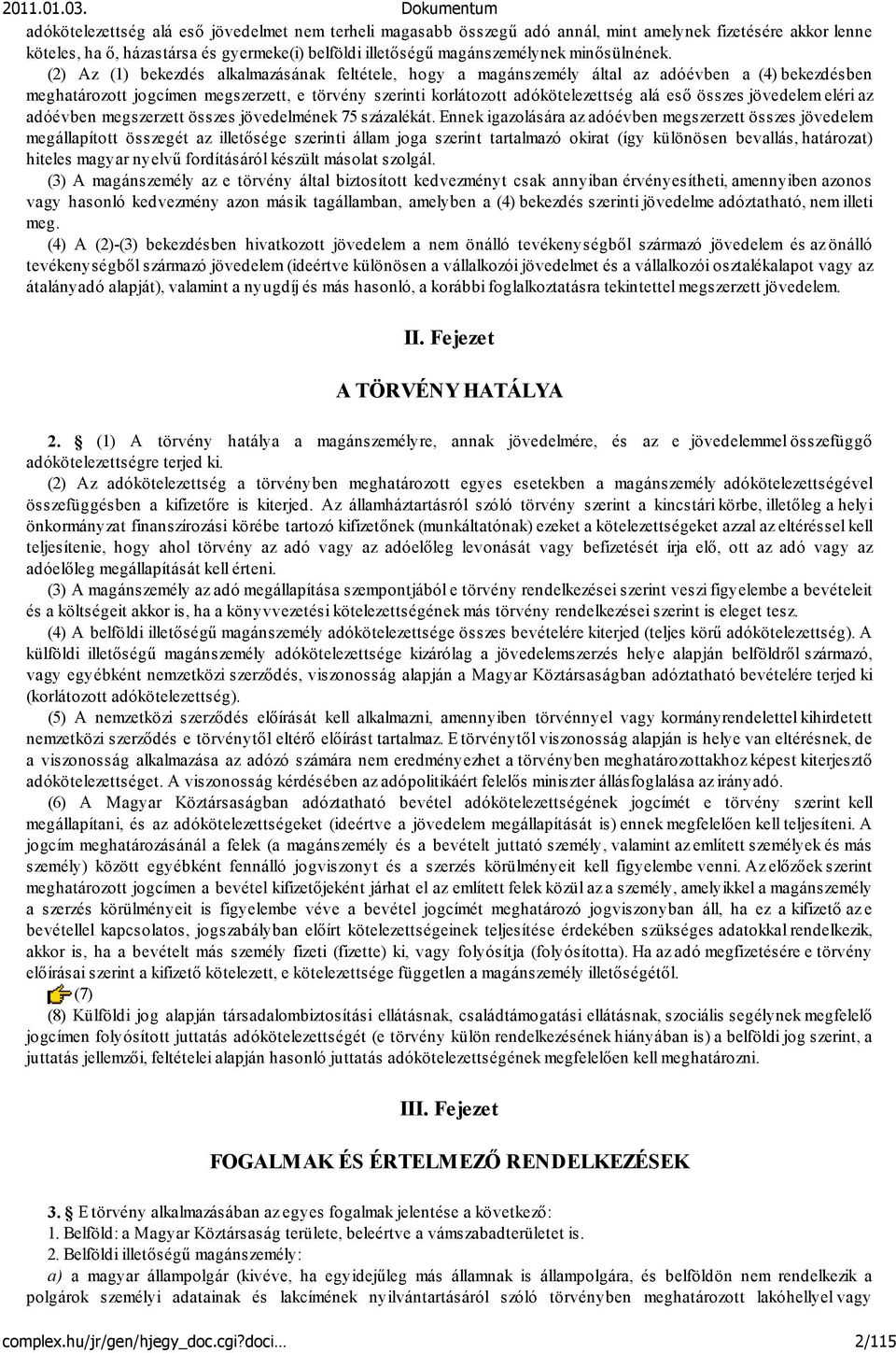 (2) Az (1) bekezdés alkalmazásának feltétele, hogy a magánszemély által az adóévben a (4) bekezdésben meghatározott jogcímen megszerzett, e törvény szerinti korlátozott adókötelezettség alá eső