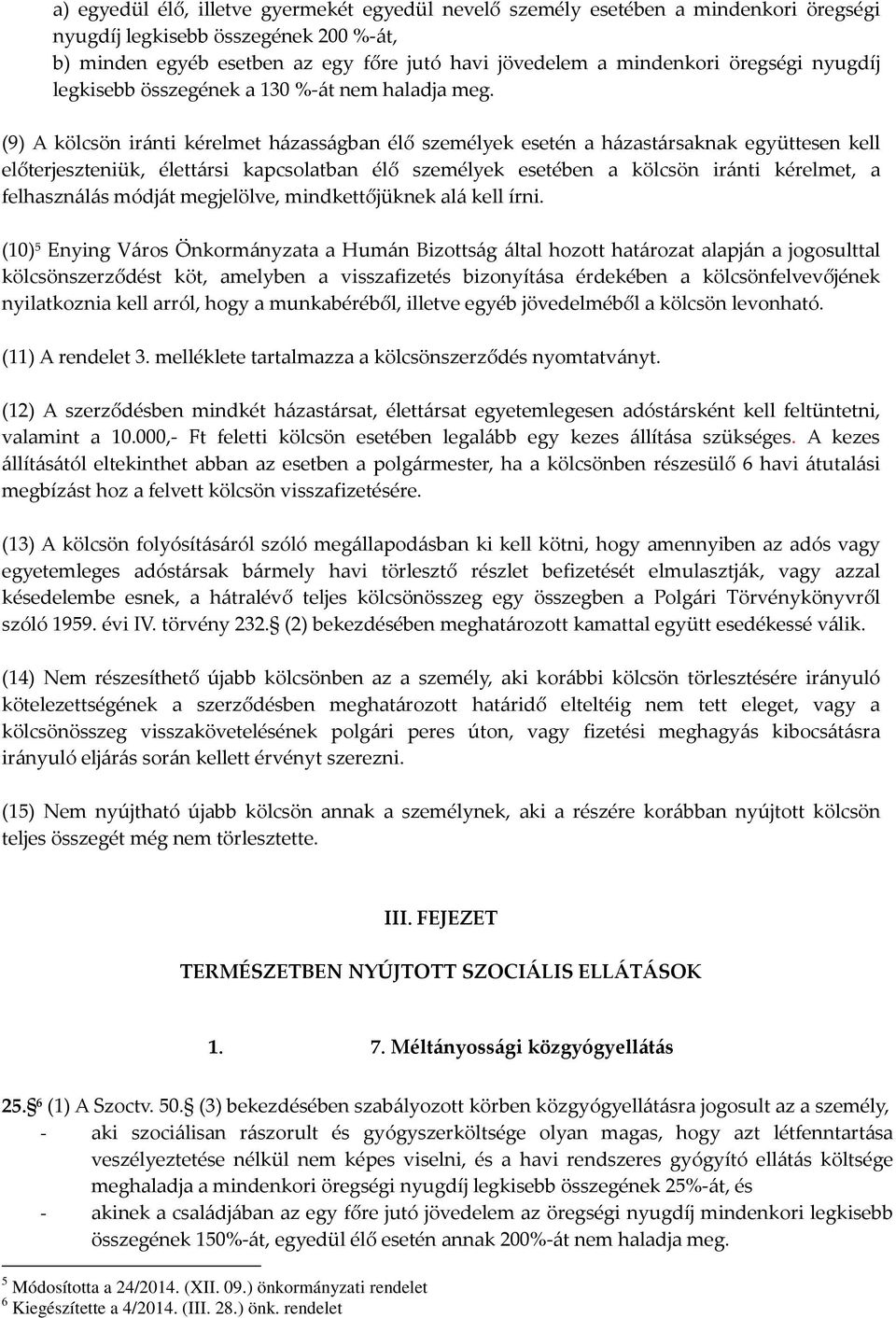 (9) A kölcsön iránti kérelmet házasságban élő személyek esetén a házastársaknak együttesen kell előterjeszteniük, élettársi kapcsolatban élő személyek esetében a kölcsön iránti kérelmet, a