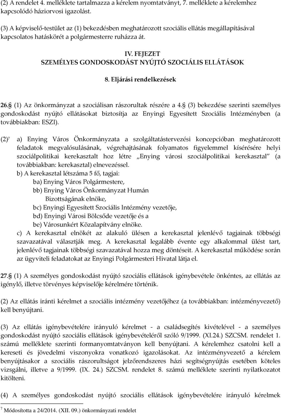 FEJEZET SZEMÉLYES GONDOSKODÁST NYÚJTÓ SZOCIÁLIS ELLÁTÁSOK 8. Eljárási rendelkezések 26. (1) Az önkormányzat a szociálisan rászorultak részére a 4.